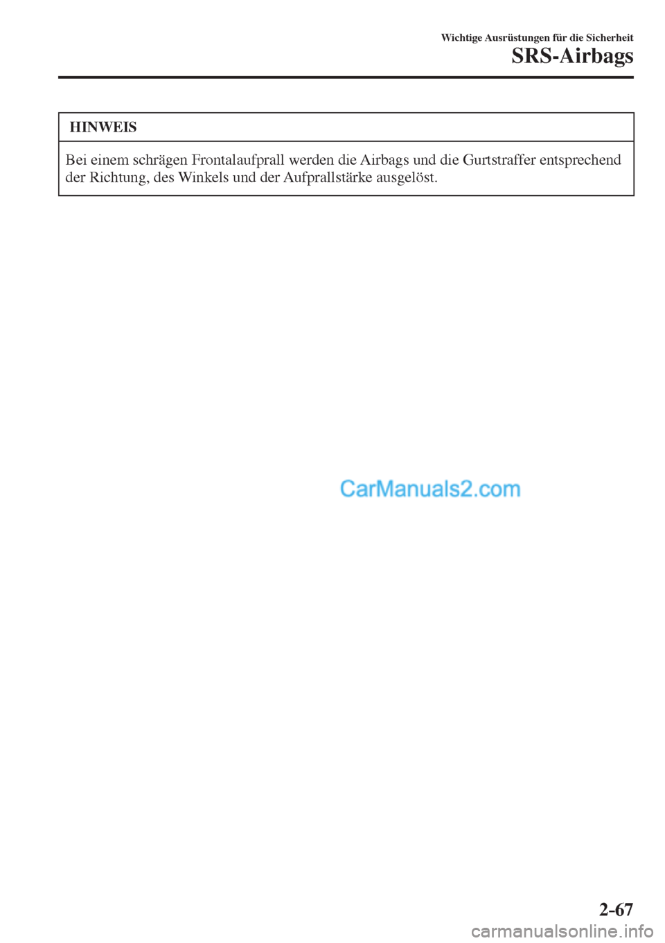 MAZDA MODEL CX-5 2017  Betriebsanleitung (in German) 2–67
Wichtige Ausrüstungen für die Sicherheit
SRS-Airbags
 HINWEIS
 Bei einem schrägen Frontalaufprall werden die Airbags und die Gurtstraffer entsprechend 
der Richtung, des Winkels und der Aufp