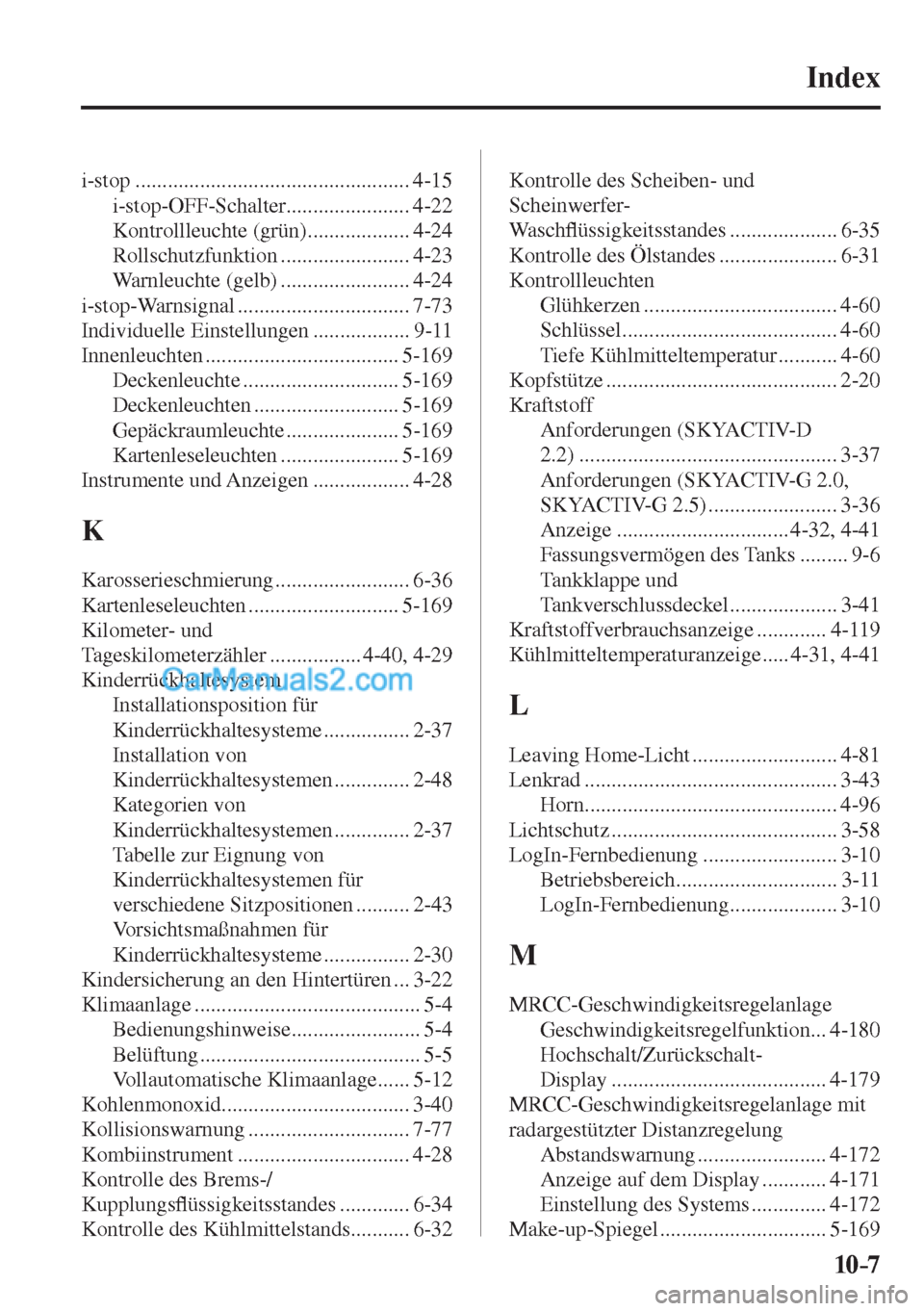 MAZDA MODEL CX-5 2017  Betriebsanleitung (in German) 10–7
 Index 
 i-stop  ................................................... 4-15 
 i-stop-OFF-Schalter....................... 4-22 
 Kontrollleuchte  (grün) ................... 4-24 
 Rollschutzfunkt