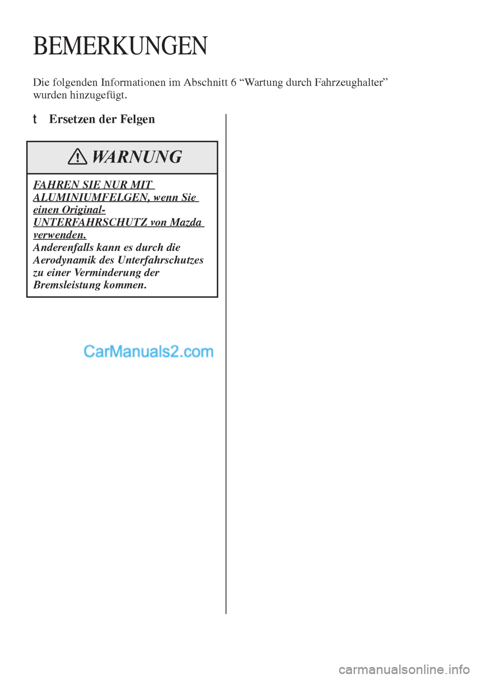 MAZDA MODEL CX-5 2017 Betriebsanleitung (in German) BEMERKUNGEN
Die folgenden Informationen im Abschnitt 6 “Wartung durch Fahrzeughalter”
wurden hinzugefügt.
t Ersetzen der Felgen
FAHREN SIE NUR MIT
ALUMINIUMFELGEN, wenn Sie
einen Original-
UNT MAZDA MODEL CX-5 2017 Betriebsanleitung (in German) BEMERKUNGEN
Die folgenden Informationen im Abschnitt 6 “Wartung durch Fahrzeughalter”
wurden hinzugefügt.
t Ersetzen der Felgen
FAHREN SIE NUR MIT
ALUMINIUMFELGEN, wenn Sie
einen Original-
UNT