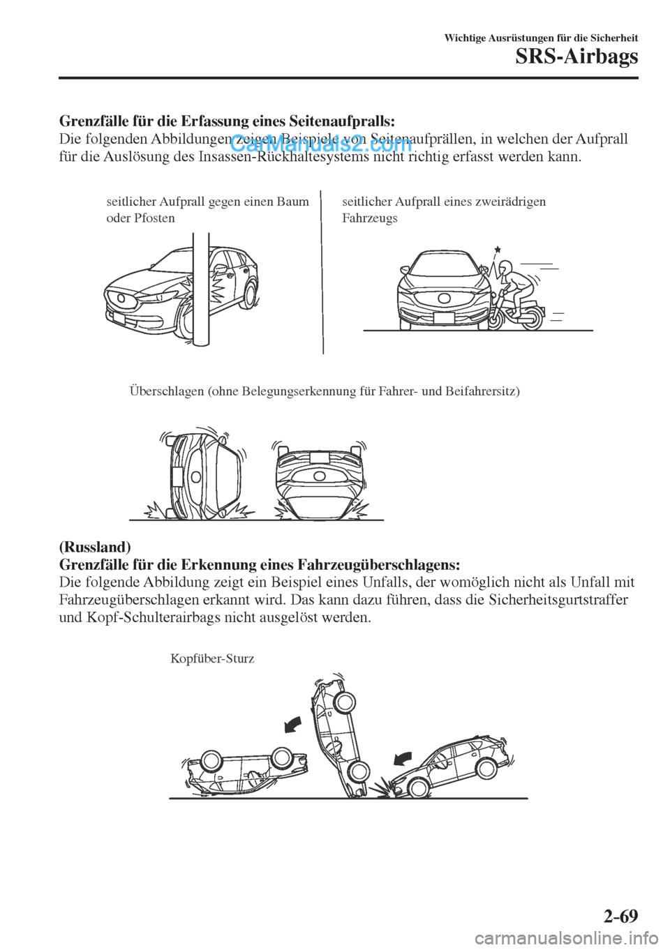 MAZDA MODEL CX-5 2017  Betriebsanleitung (in German) 2–69
Wichtige Ausrüstungen für die Sicherheit
SRS-Airbags
    Grenzfälle für die Erfassung eines Seitenaufpralls: 
  Die folgenden Abbildungen zeigen Beispiele von Seitenaufprällen, in welchen 