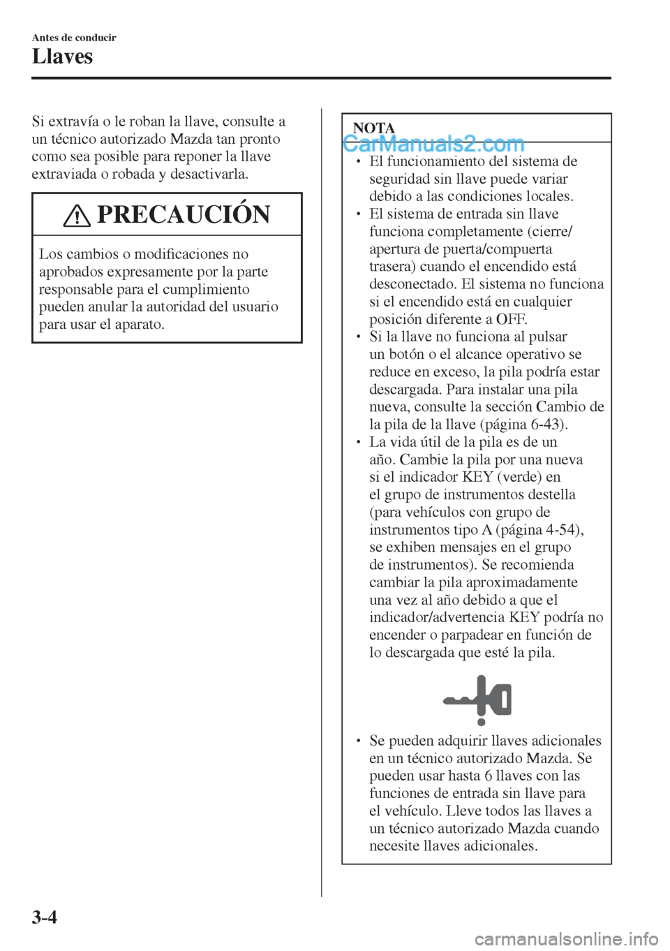MAZDA MODEL CX-5 2017 Manual del propietario (in Spanish) 3–4
Antes de conducir
Llaves
Si extravía o le roban la llave, consulte a
un técnico autorizado Mazda tan pronto
como sea posible para reponer la llave
extraviada o robada y desactivarla.
P MAZDA MODEL CX-5 2017 Manual del propietario (in Spanish) 3–4
Antes de conducir
Llaves
Si extravía o le roban la llave, consulte a
un técnico autorizado Mazda tan pronto
como sea posible para reponer la llave
extraviada o robada y desactivarla.
P