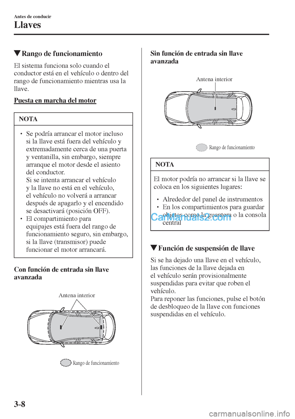 MAZDA MODEL CX-5 2017  Manual del propietario (in Spanish) 3–8
Antes de conducir
Llaves
          Rango de funcionamiento
    El sistema funciona solo cuando el 
conductor está en el vehículo o dentro del 
rango de funcionamiento mientras usa la 
llave.
 