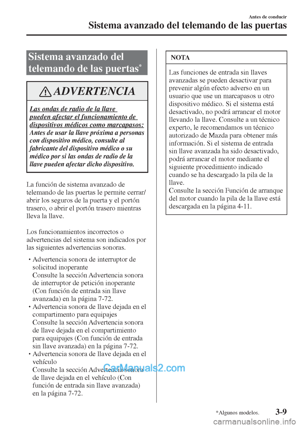MAZDA MODEL CX-5 2017  Manual del propietario (in Spanish) 3–9
Antes de conducir
Sistema avanzado del telemando de las puertas
*Algunos modelos.
      Sistema  avanzado  del 
telemando de las puertas 
* 
 ADVERTENCIA
 Las ondas de radio de la llave 
pueden 