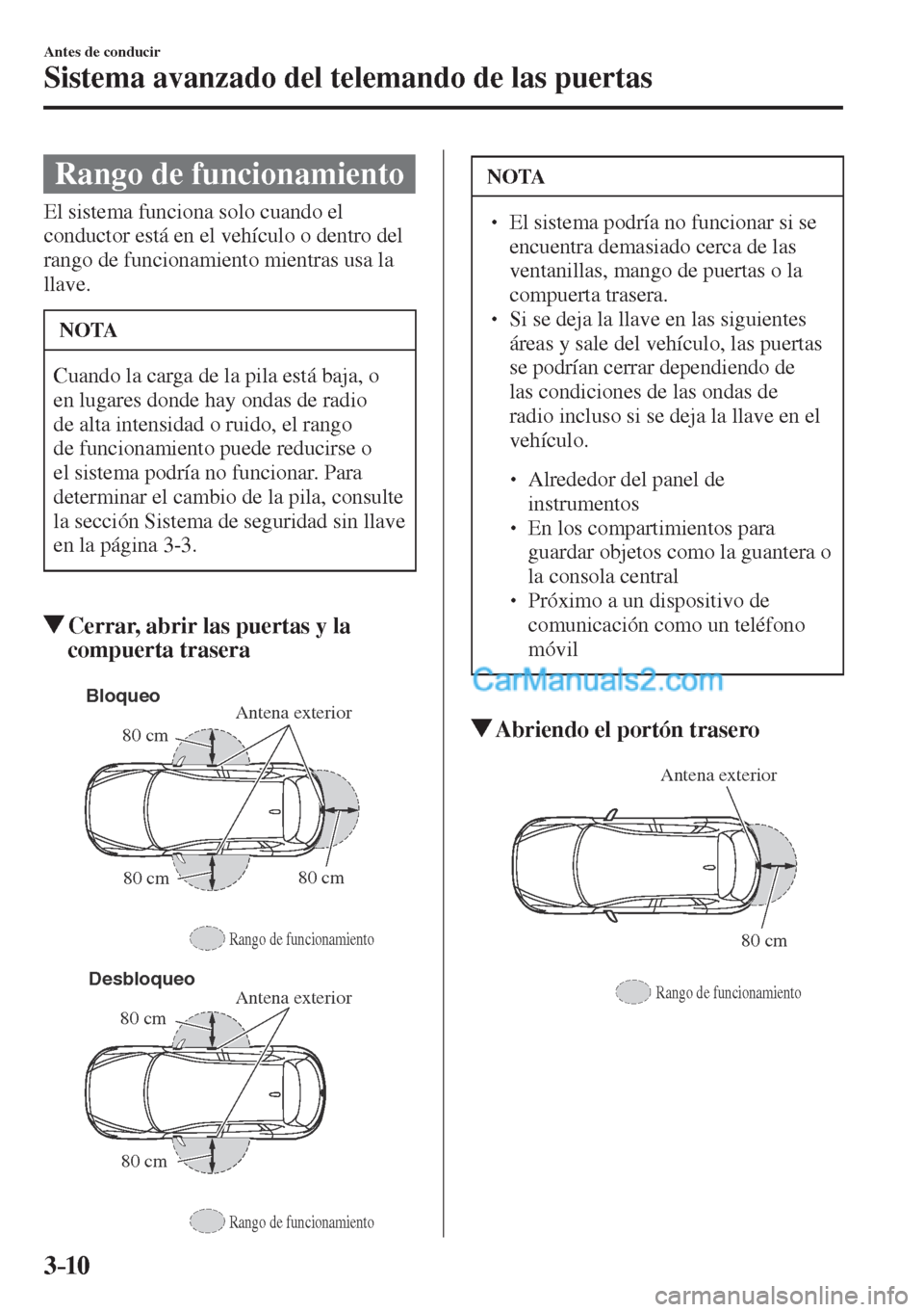 MAZDA MODEL CX-5 2017  Manual del propietario (in Spanish) 3–10
Antes de conducir
Sistema avanzado del telemando de las puertas
 Rango de funcionamiento
            El  sistema  funciona  solo  cuando  el 
conductor está en el vehículo o dentro del 
rango