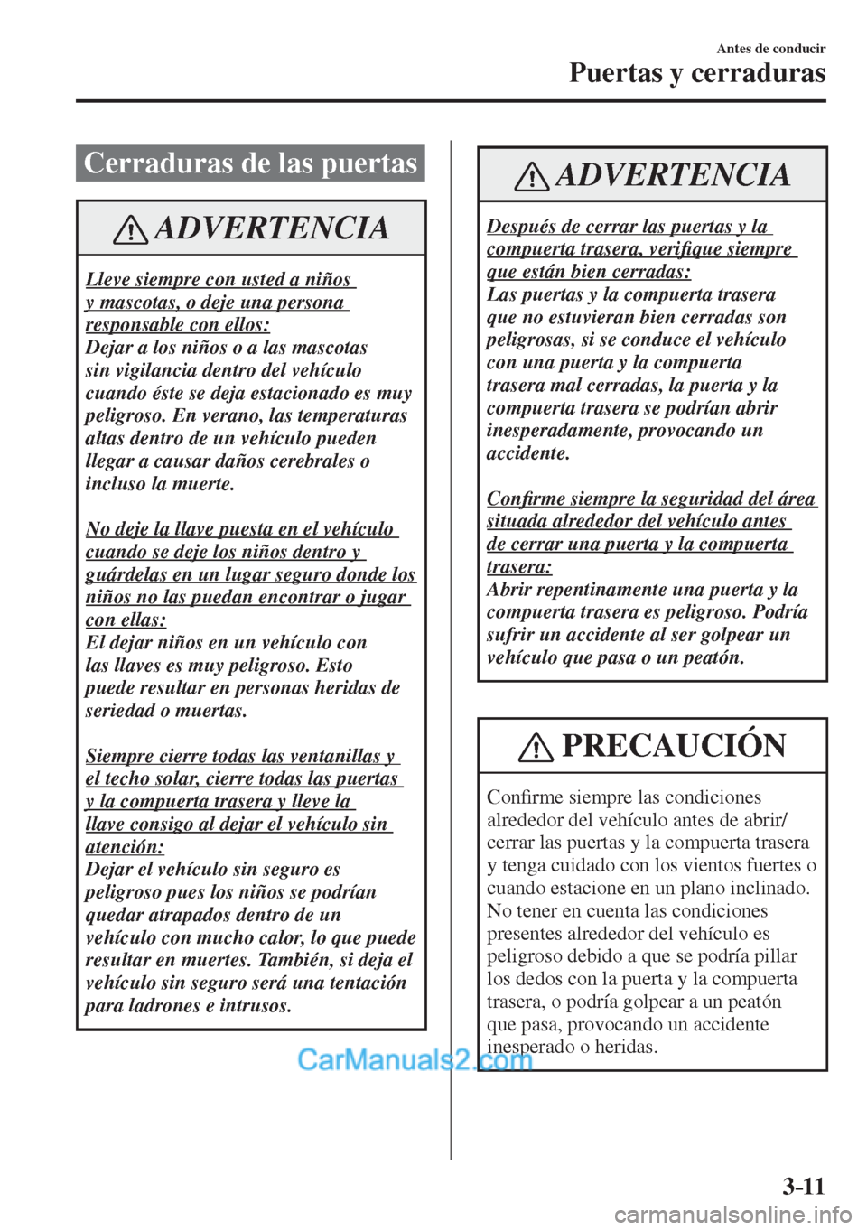 MAZDA MODEL CX-5 2017  Manual del propietario (in Spanish) 3–11
Antes de conducir
Puertas y cerraduras
      Cerraduras  de  las  puertas
 ADVERTENCIA
 Lleve siempre con usted a niños 
y mascotas, o deje una persona 
responsable con ellos: 
 Dejar a los ni