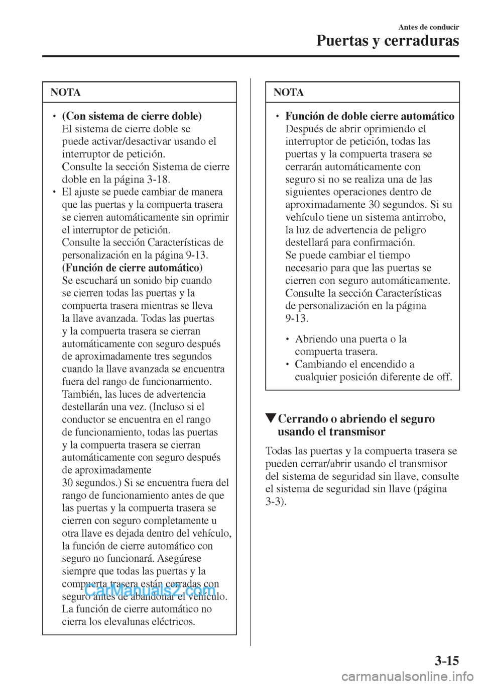 MAZDA MODEL CX-5 2017  Manual del propietario (in Spanish) 3–15
Antes de conducir
Puertas y cerraduras
 NOTA
� � ��  (Con sistema de cierre doble)  �  El sistema de cierre doble se 
puede activar/desactivar usando el 
interruptor de petición. 
�  Cons