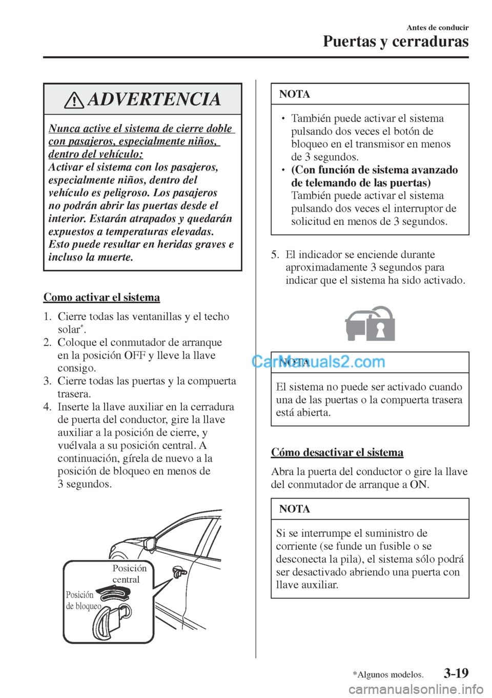 MAZDA MODEL CX-5 2017  Manual del propietario (in Spanish) 3–19
Antes de conducir
Puertas y cerraduras
*Algunos modelos.
 ADVERTENCIA
 Nunca active el sistema de cierre doble 
con pasajeros, especialmente niños, 
dentro del vehículo: 
 Activar el sistema 