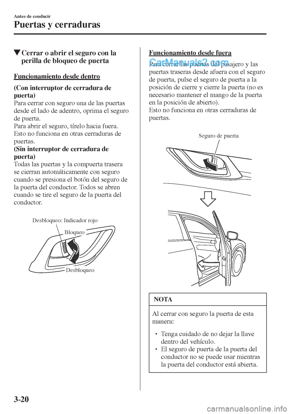 MAZDA MODEL CX-5 2017  Manual del propietario (in Spanish) 3–20
Antes de conducir
Puertas y cerraduras
          Cerrar o abrir el seguro con la 
perilla de bloqueo de puerta
    Funcionamiento  desde  dentro
      (Con interruptor de cerradura de 
puerta) 