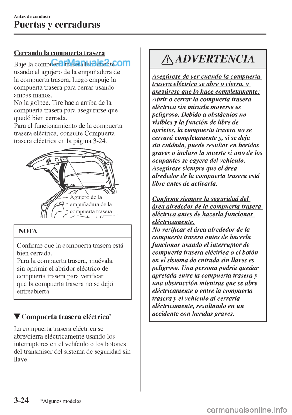 MAZDA MODEL CX-5 2017  Manual del propietario (in Spanish) 3–24
Antes de conducir
Puertas y cerraduras
*Algunos modelos.
  Cerrando la compuerta trasera
    Baje  la  compuerta  trasera  lentamente 
usando el agujero de la empuñadura de 
la compuerta trase