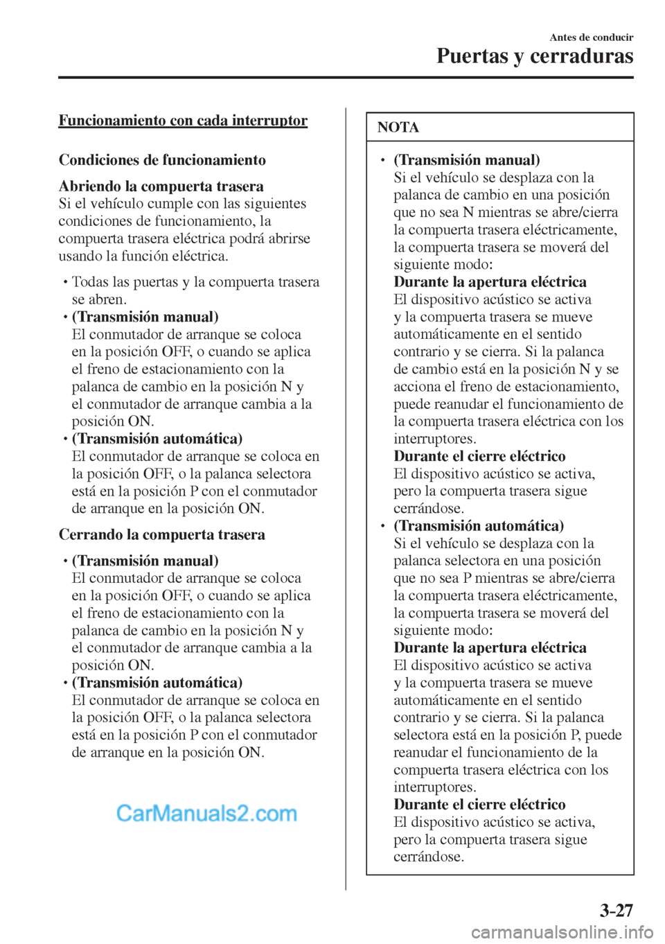 MAZDA MODEL CX-5 2017  Manual del propietario (in Spanish) 3–27
Antes de conducir
Puertas y cerraduras
  Funcionamiento con cada interruptor
    Condiciones  de  funcionamiento
      Abriendo la compuerta trasera 
  Si el vehículo cumple con las siguientes