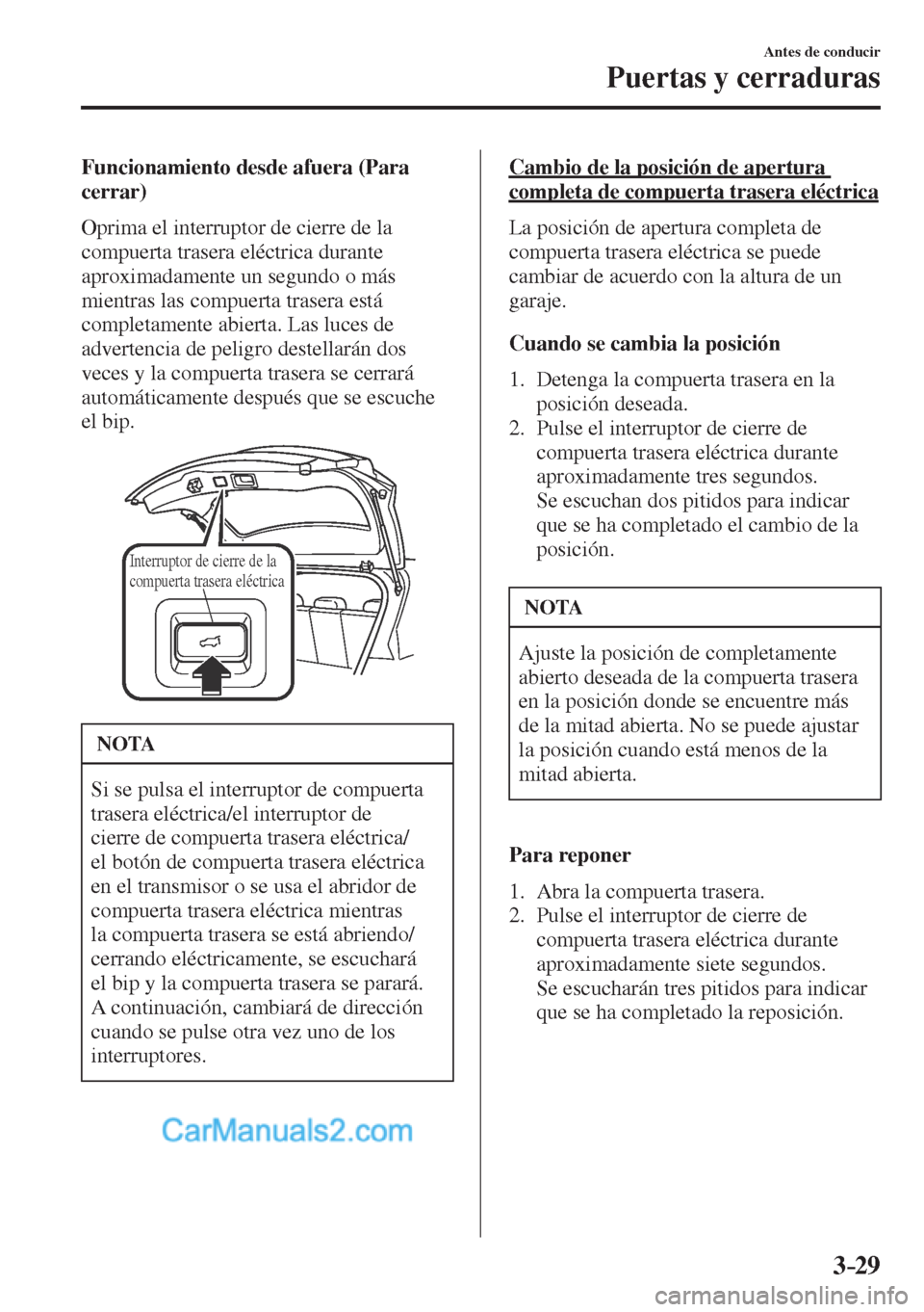MAZDA MODEL CX-5 2017  Manual del propietario (in Spanish) 3–29
Antes de conducir
Puertas y cerraduras
  Funcionamiento desde afuera (Para 
cerrar)
    Oprima el interruptor de cierre de la 
compuerta trasera eléctrica durante 
aproximadamente un segundo o