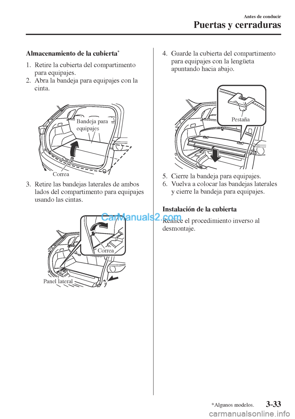 MAZDA MODEL CX-5 2017  Manual del propietario (in Spanish) 3–33
Antes de conducir
Puertas y cerraduras
*Algunos modelos.
    Almacenamiento  de  la  cubierta * 
     1.   Retire  la  cubierta  del  compartimento 
para equipajes.
   2.   Abra la bandeja para