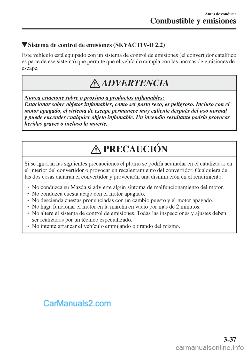 MAZDA MODEL CX-5 2017  Manual del propietario (in Spanish) 3–37
Antes de conducir
Combustible y emisiones
          Sistema de control de emisiones (SKYACTIV-D 2.2)
            Este vehículo está equipado con un sistema de control de emisiones (el convert