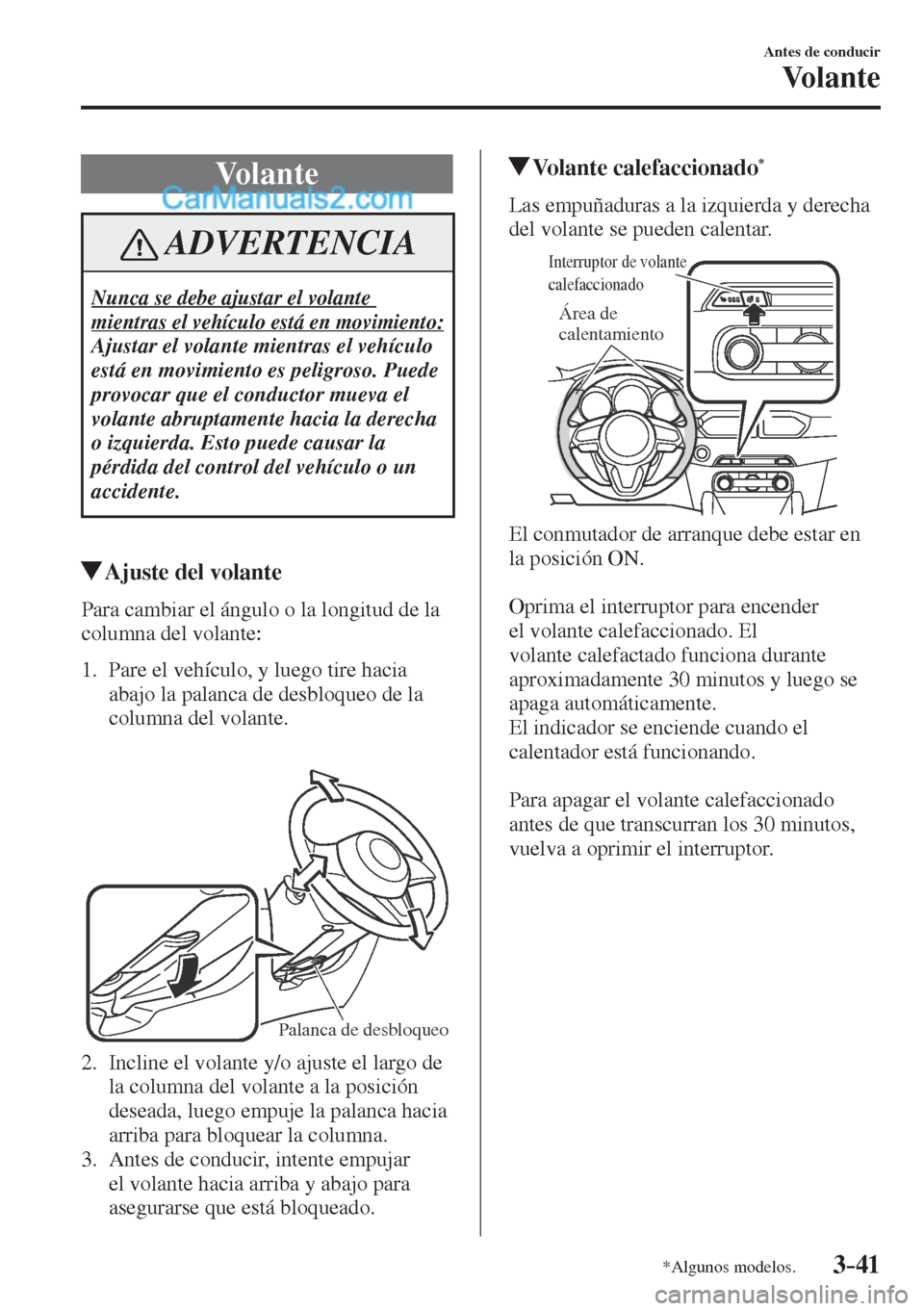 MAZDA MODEL CX-5 2017  Manual del propietario (in Spanish) 3–41
Antes de conducir
Vo l a n t e
*Algunos modelos.
      V o l a n t e
 ADVERTENCIA
 Nunca se debe ajustar el volante 
mientras el vehículo está en movimiento: 
 Ajustar el volante mientras el 