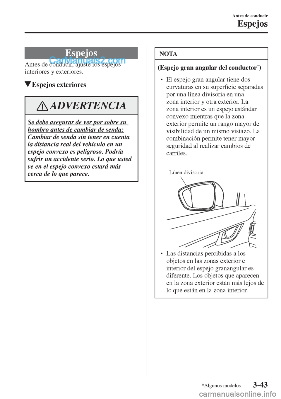 MAZDA MODEL CX-5 2017 Manual del propietario (in Spanish) 3–43
Antes de conducir
Espejos
*Algunos modelos.
E s p e j o s
Antes de conducir, ajuste los espejos
interiores y exteriores.
Espejos exteriores
ADVERTENCIA
Se debe asegurar d MAZDA MODEL CX-5 2017 Manual del propietario (in Spanish) 3–43
Antes de conducir
Espejos
*Algunos modelos.
E s p e j o s
Antes de conducir, ajuste los espejos
interiores y exteriores.
Espejos exteriores
ADVERTENCIA
Se debe asegurar d