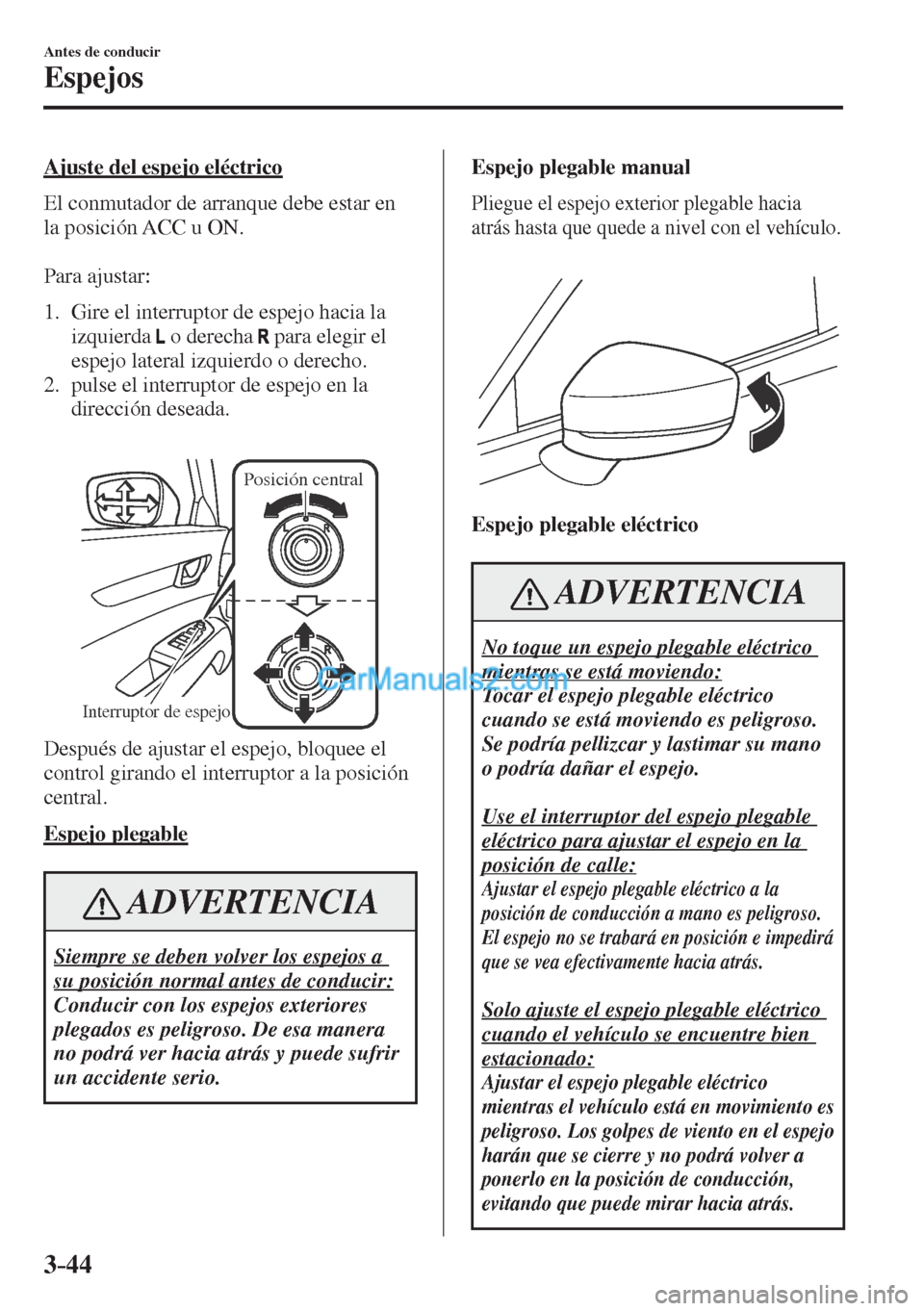 MAZDA MODEL CX-5 2017 Manual del propietario (in Spanish) 3–44
Antes de conducir
Espejos
Ajuste del espejo eléctrico
El conmutador de arranque debe estar en
la posición ACC u ON.
Para ajustar:
1. Gire el interruptor de espejo hacia l MAZDA MODEL CX-5 2017 Manual del propietario (in Spanish) 3–44
Antes de conducir
Espejos
Ajuste del espejo eléctrico
El conmutador de arranque debe estar en
la posición ACC u ON.
Para ajustar:
1. Gire el interruptor de espejo hacia l