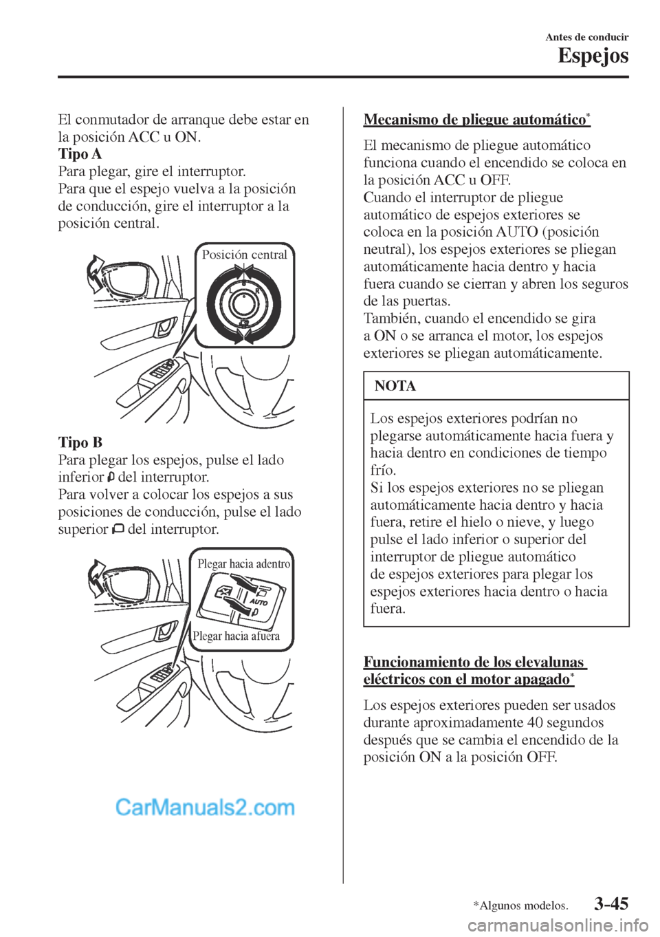 MAZDA MODEL CX-5 2017 Manual del propietario (in Spanish) 3–45
Antes de conducir
Espejos
*Algunos modelos.
El conmutador de arranque debe estar en
la posición ACC u ON.
Tipo A
Para plegar, gire el interruptor.
Para que el espejo vuelva a la po MAZDA MODEL CX-5 2017 Manual del propietario (in Spanish) 3–45
Antes de conducir
Espejos
*Algunos modelos.
El conmutador de arranque debe estar en
la posición ACC u ON.
Tipo A
Para plegar, gire el interruptor.
Para que el espejo vuelva a la po