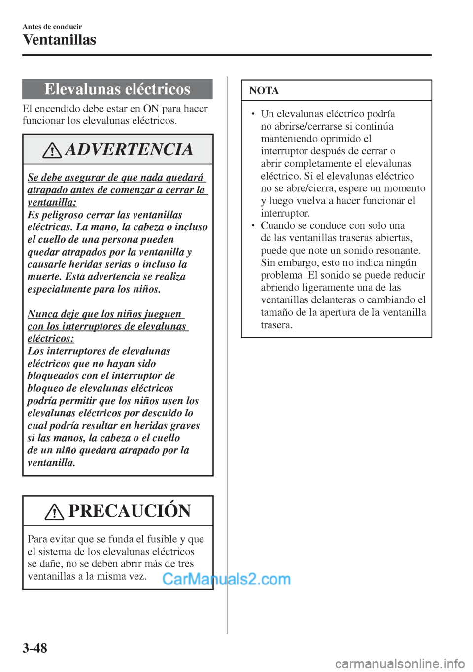 MAZDA MODEL CX-5 2017  Manual del propietario (in Spanish) 3–48
Antes de conducir
Ventanillas
      Elevalunas  eléctricos
              El  encendido  debe  estar  en  ON  para  hacer 
funcionar los elevalunas eléctricos.
 ADVERTENCIA
 Se debe asegurar d