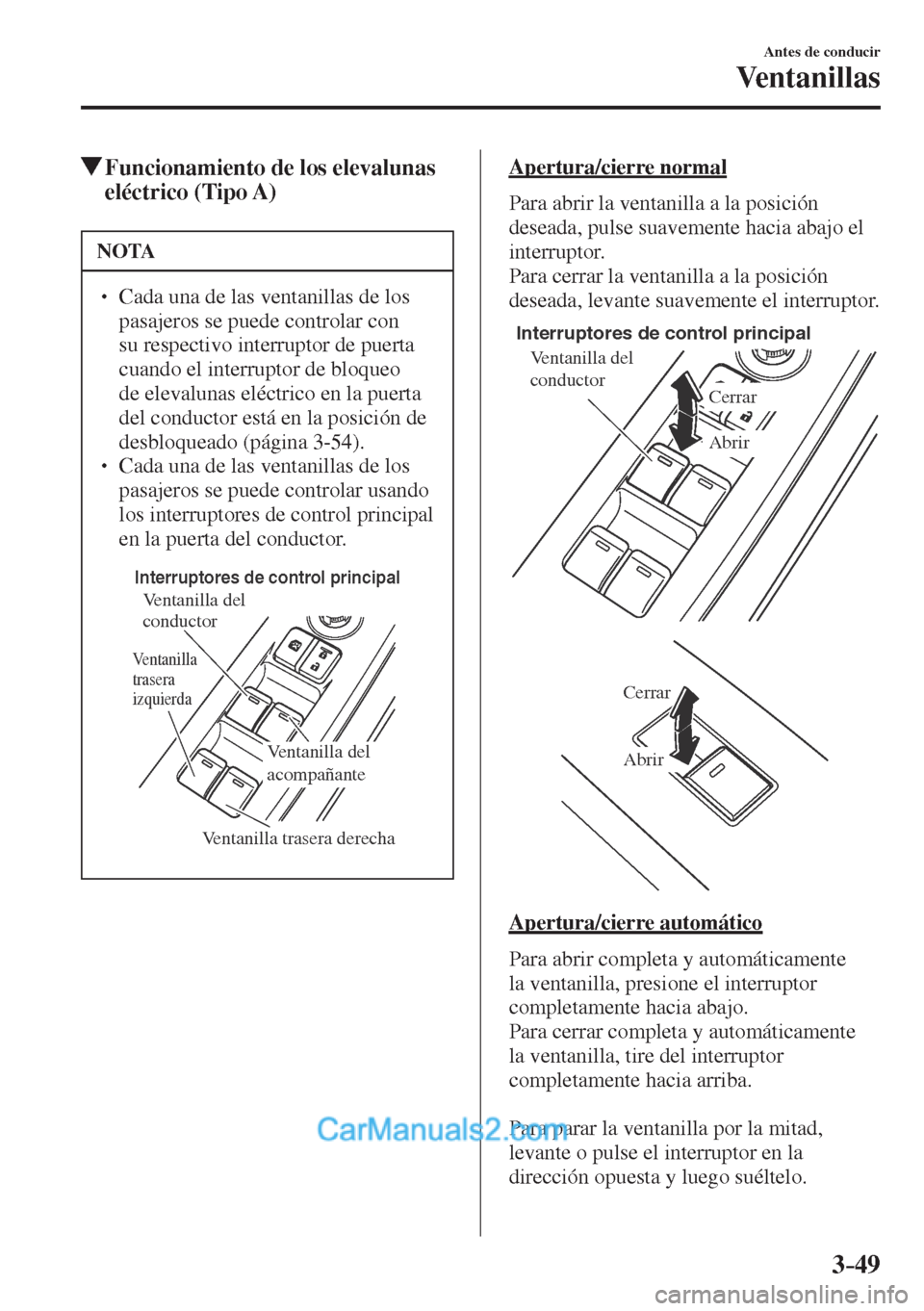 MAZDA MODEL CX-5 2017  Manual del propietario (in Spanish) 3–49
Antes de conducir
Ventanillas
         Funcionamiento de los elevalunas 
eléctrico (Tipo A)
 NOTA
� � ��  Cada una de las ventanillas de los 
pasajeros se puede controlar con 
su respectivo