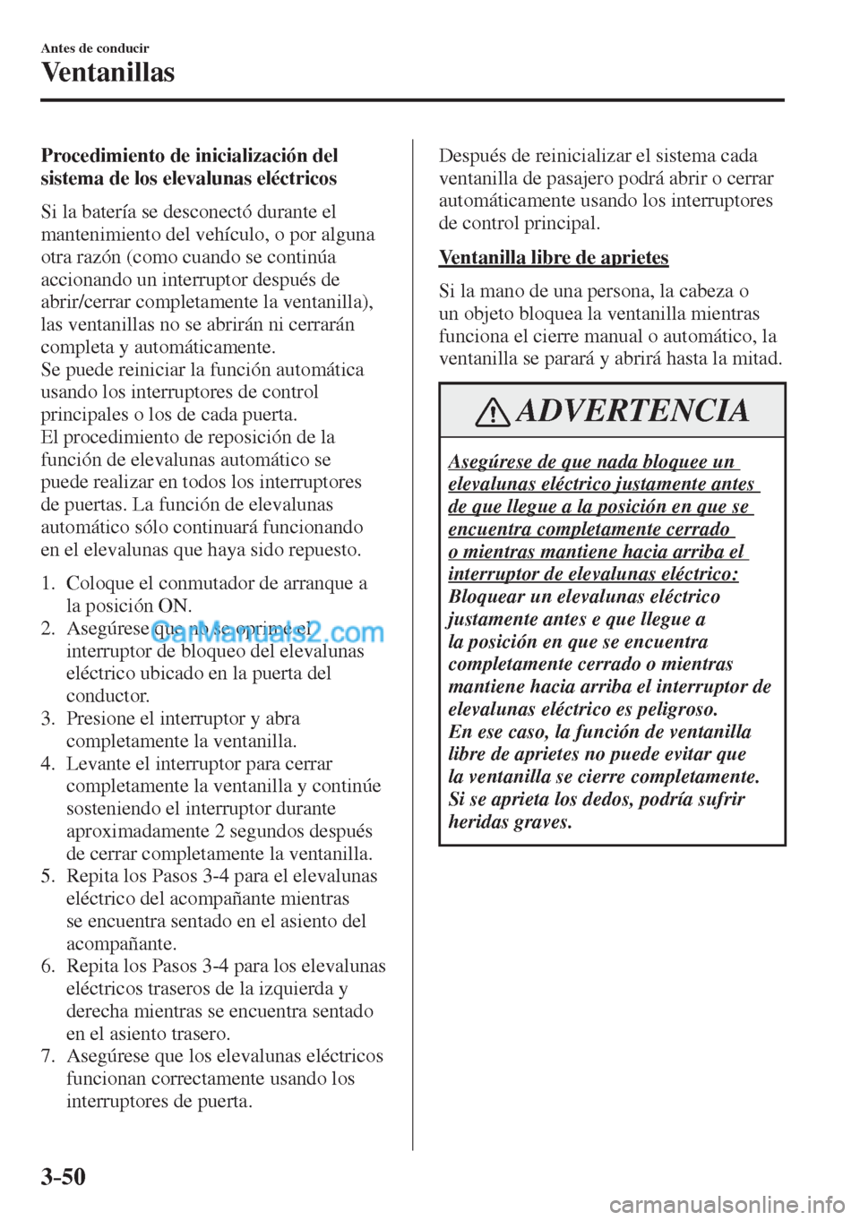 MAZDA MODEL CX-5 2017  Manual del propietario (in Spanish) 3–50
Antes de conducir
Ventanillas
  Procedimiento de inicialización del 
sistema de los elevalunas eléctricos
    Si la batería se desconectó durante el 
mantenimiento del vehículo, o por algu