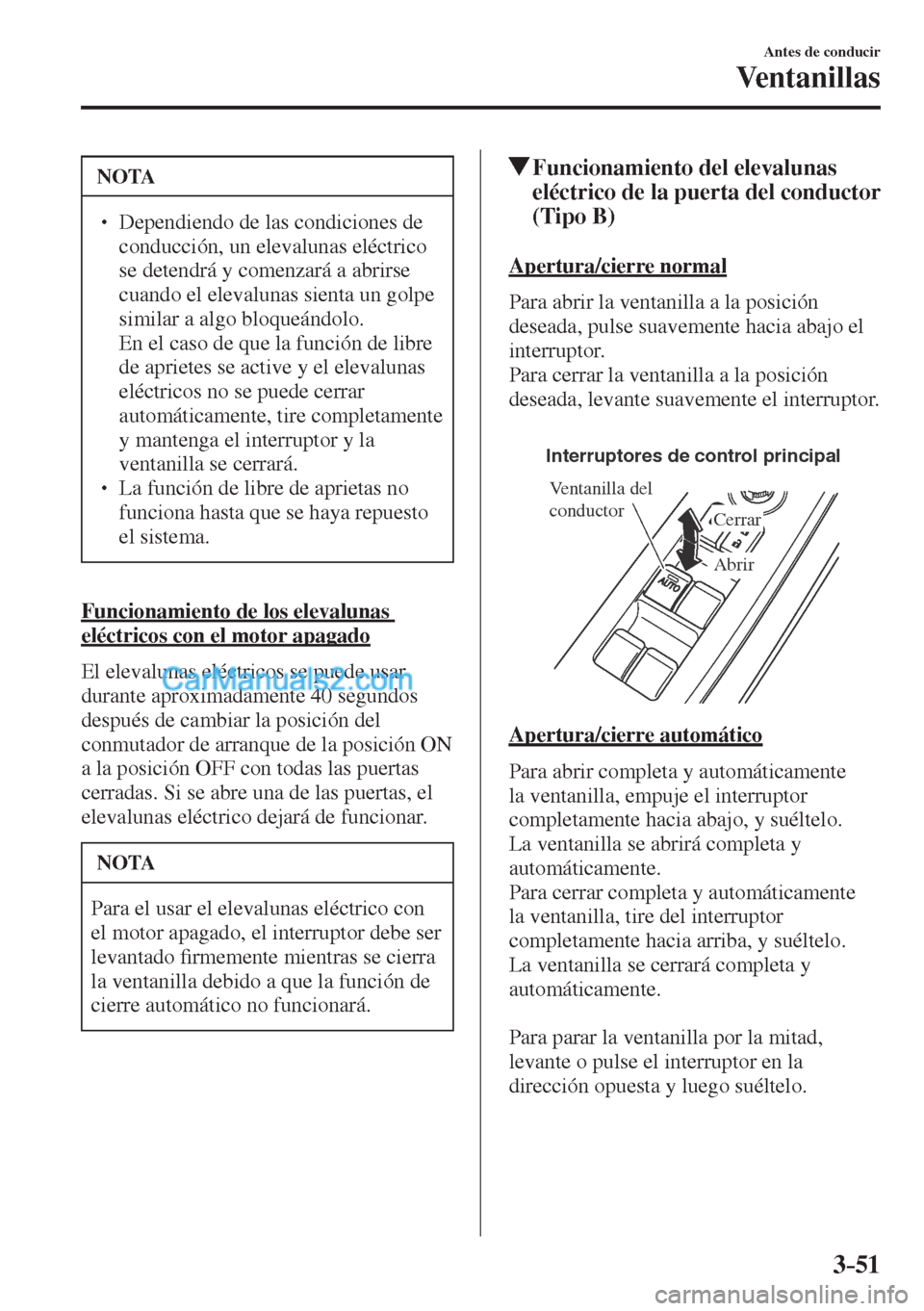MAZDA MODEL CX-5 2017  Manual del propietario (in Spanish) 3–51
Antes de conducir
Ventanillas
 NOTA
� � ��  Dependiendo de las condiciones de 
conducción, un elevalunas eléctrico 
se detendrá y comenzará a abrirse 
cuando el elevalunas sienta un golp