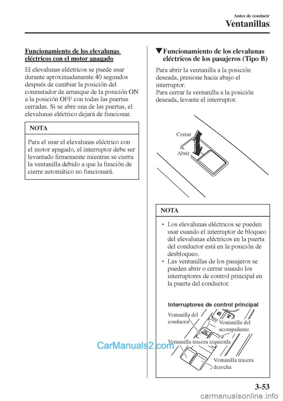 MAZDA MODEL CX-5 2017 Manual del propietario (in Spanish) 3–53
Antes de conducir
Ventanillas
Funcionamiento de los elevalunas
eléctricos con el motor apagado
El elevalunas eléctricos se puede usar
durante aproximadamente 40 segundos
después de MAZDA MODEL CX-5 2017 Manual del propietario (in Spanish) 3–53
Antes de conducir
Ventanillas
Funcionamiento de los elevalunas
eléctricos con el motor apagado
El elevalunas eléctricos se puede usar
durante aproximadamente 40 segundos
después de