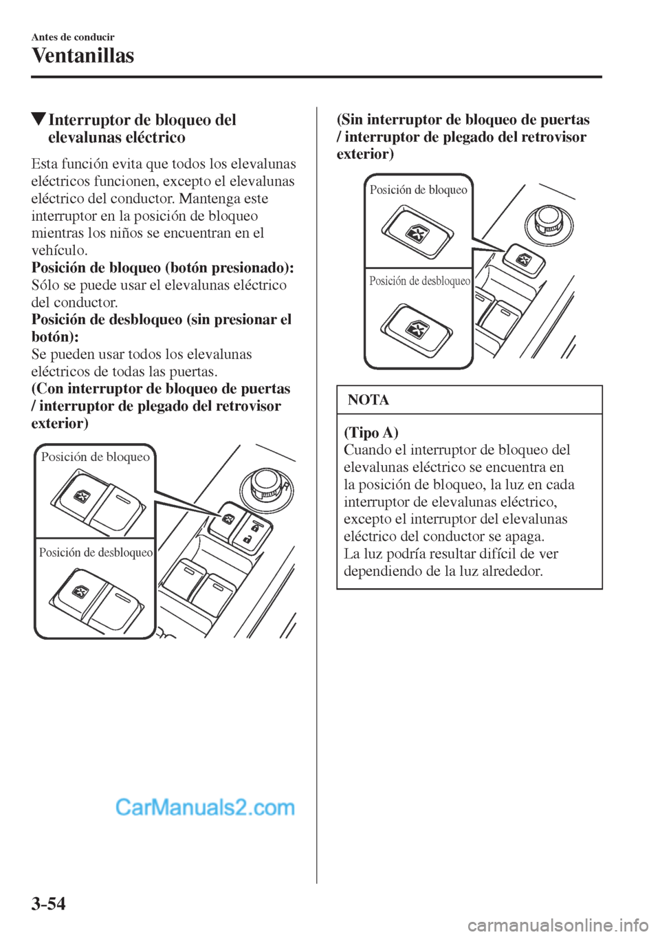 MAZDA MODEL CX-5 2017 Manual del propietario (in Spanish) 3–54
Antes de conducir
Ventanillas
Interruptor de bloqueo del
elevalunas eléctrico
Esta función evita que todos los elevalunas
eléctricos funcionen, excepto el elevalunas
eléctr MAZDA MODEL CX-5 2017 Manual del propietario (in Spanish) 3–54
Antes de conducir
Ventanillas
Interruptor de bloqueo del
elevalunas eléctrico
Esta función evita que todos los elevalunas
eléctricos funcionen, excepto el elevalunas
eléctr