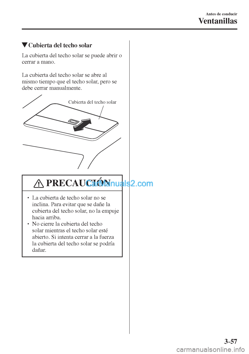 MAZDA MODEL CX-5 2017 Manual del propietario (in Spanish) 3–57
Antes de conducir
Ventanillas
Cubierta del techo solar
La cubierta del techo solar se puede abrir o
cerrar a mano.
La cubierta del techo solar se abre al
mi MAZDA MODEL CX-5 2017 Manual del propietario (in Spanish) 3–57
Antes de conducir
Ventanillas
Cubierta del techo solar
La cubierta del techo solar se puede abrir o
cerrar a mano.
La cubierta del techo solar se abre al
mi