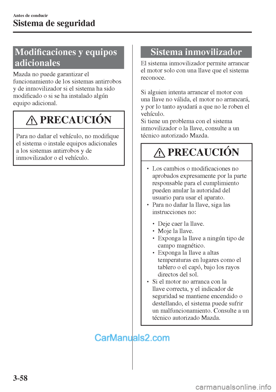 MAZDA MODEL CX-5 2017  Manual del propietario (in Spanish) 3–58
Antes de conducir
Sistema de seguridad
      M o d i�¿ caciones y equipos 
adicionales
    Mazda  no  puede  garantizar  el 
funcionamiento de los sistemas antirrobos 
y de inmovilizador si el