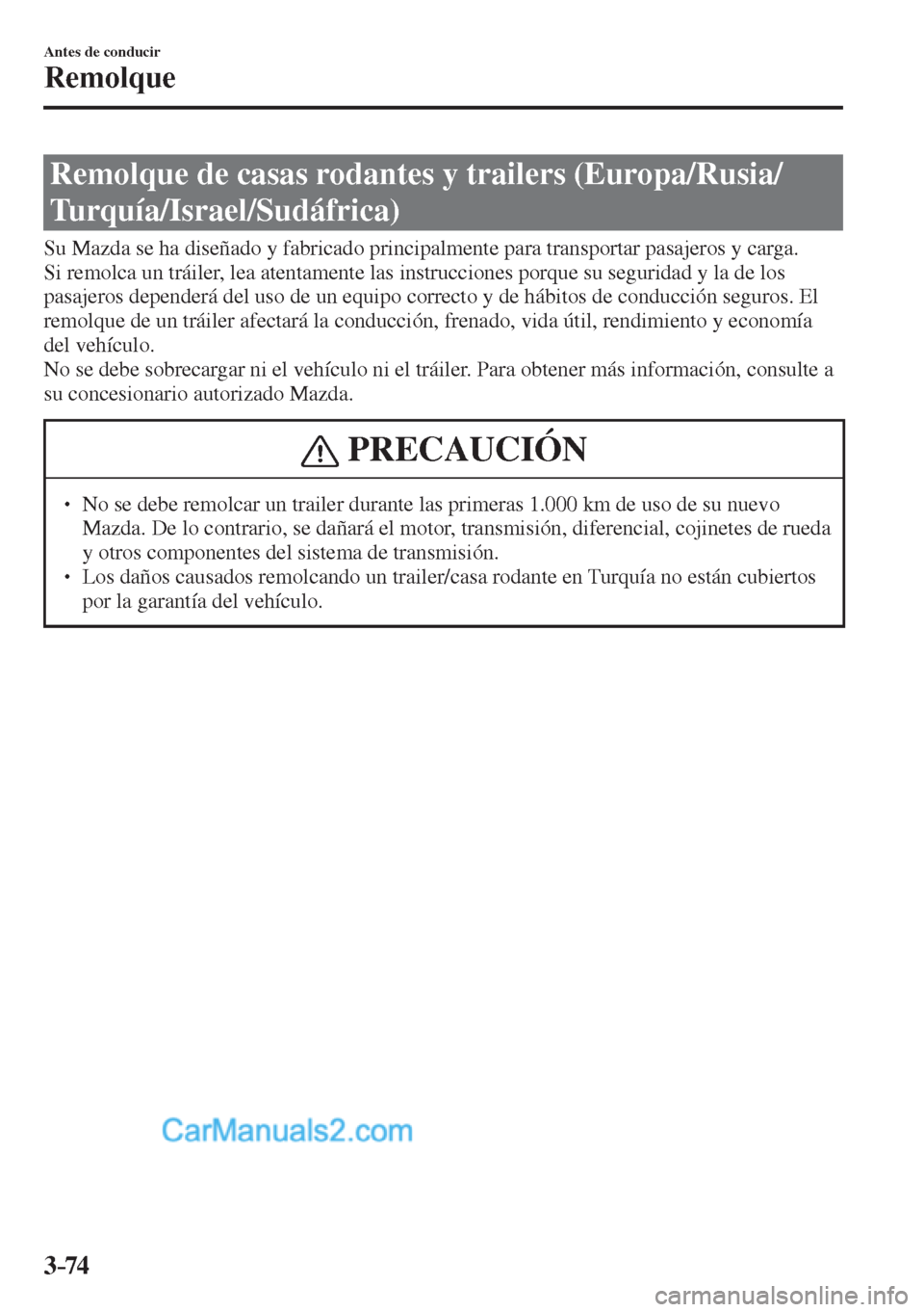 MAZDA MODEL CX-5 2017  Manual del propietario (in Spanish) 3–74
Antes de conducir
Remolque
      Remolque  de  casas  rodantes  y  trailers  (Europa/Rusia/
Turquía/Israel/Sudáfrica)
            Su  Mazda  se  ha  diseñado  y  fabricado  principalmente  p