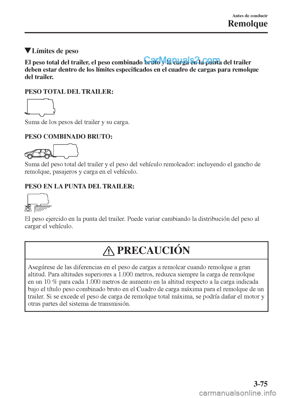MAZDA MODEL CX-5 2017  Manual del propietario (in Spanish) 3–75
Antes de conducir
Remolque
         Límites de peso
      El peso total del trailer, el peso combinado bruto y la carga en la punta del trailer 
deben estar dentro de los límites especi�¿ ca