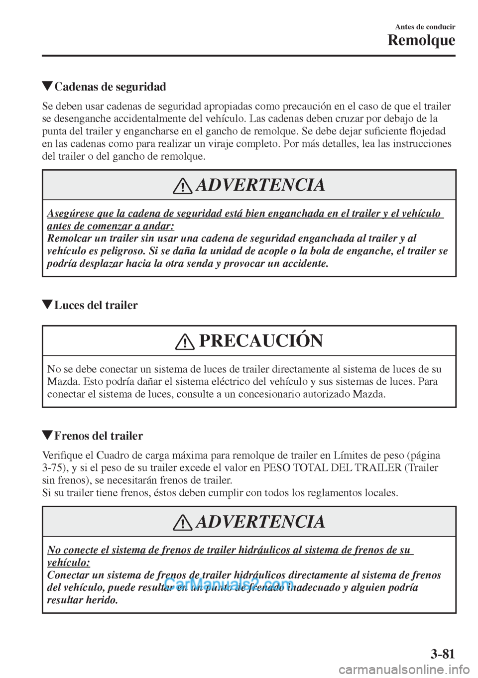 MAZDA MODEL CX-5 2017  Manual del propietario (in Spanish) 3–81
Antes de conducir
Remolque
          Cadenas de seguridad
    Se deben usar cadenas de seguridad apropiadas como precaución en el caso de que el trailer 
se desenganche accidentalmente del veh