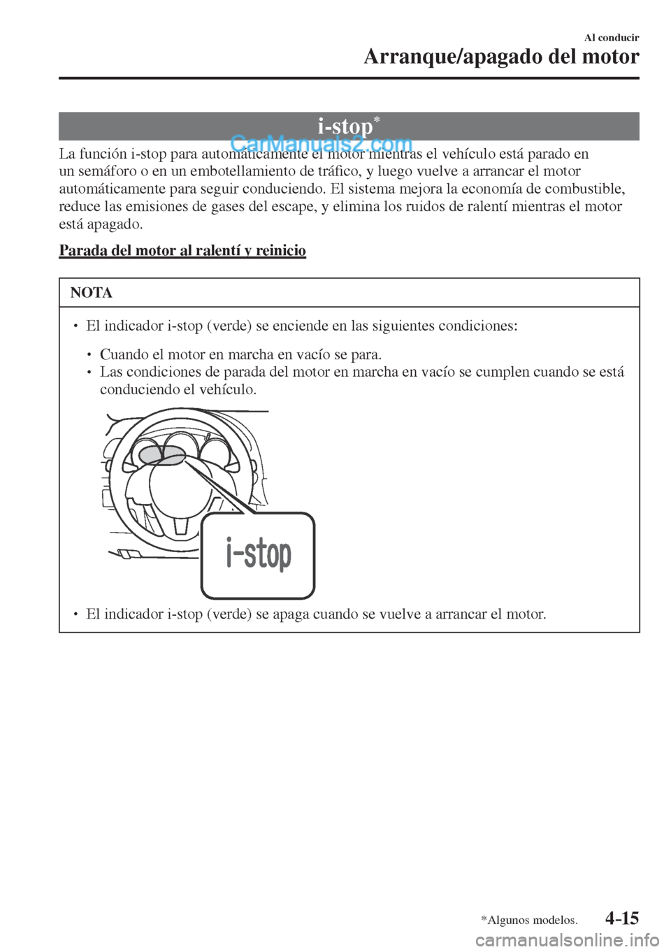 MAZDA MODEL CX-5 2017  Manual del propietario (in Spanish) 4–15
Al conducir
Arranque/apagado del motor
*Algunos modelos.
 i-stop * 
            La  función  i-stop  para  automáticamente  el  motor  mientras  el  vehículo  está  parado  en 
un semáforo