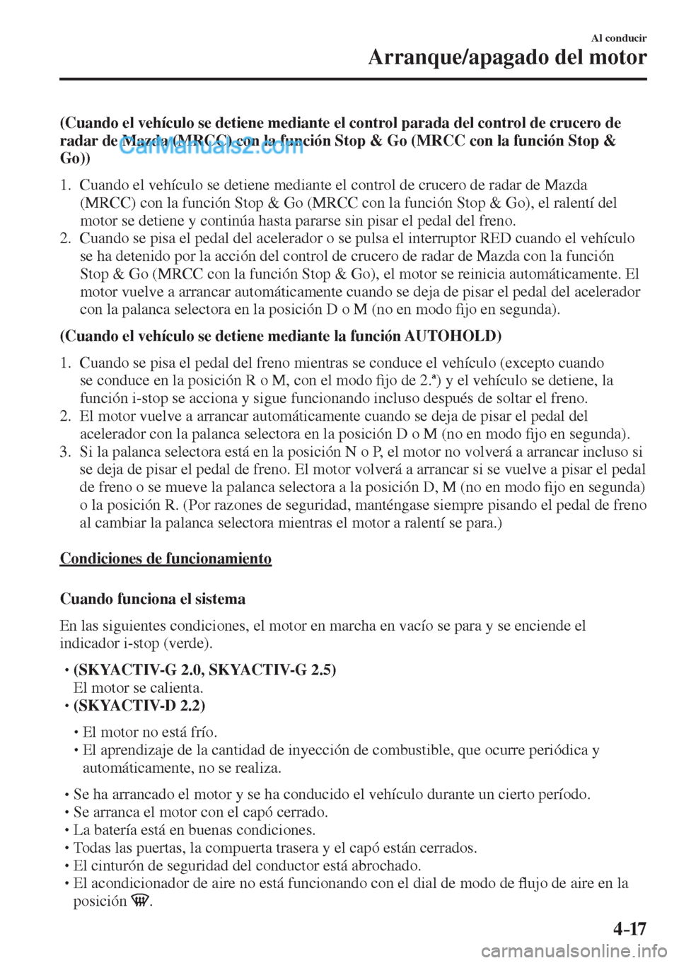 MAZDA MODEL CX-5 2017  Manual del propietario (in Spanish) 4–17
Al conducir
Arranque/apagado del motor
    (Cuando el vehículo se detiene mediante el control parada del control de crucero de 
radar de Mazda (MRCC) con la función Stop & Go (MRCC con la fun