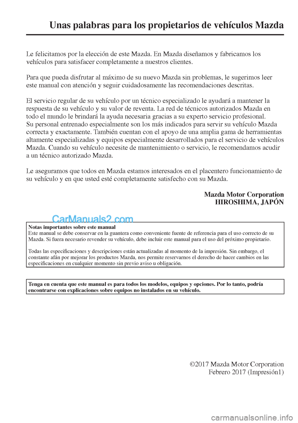 MAZDA MODEL CX-5 2017 Manual del propietario (in Spanish)
Unas palabras para los propietarios de vehículos Mazda
Le felicitamos por la elección de este Mazda. En Mazda diseñamos y fabricamos los
vehículos para satisfacer completamente a n MAZDA MODEL CX-5 2017 Manual del propietario (in Spanish)
Unas palabras para los propietarios de vehículos Mazda
Le felicitamos por la elección de este Mazda. En Mazda diseñamos y fabricamos los
vehículos para satisfacer completamente a n