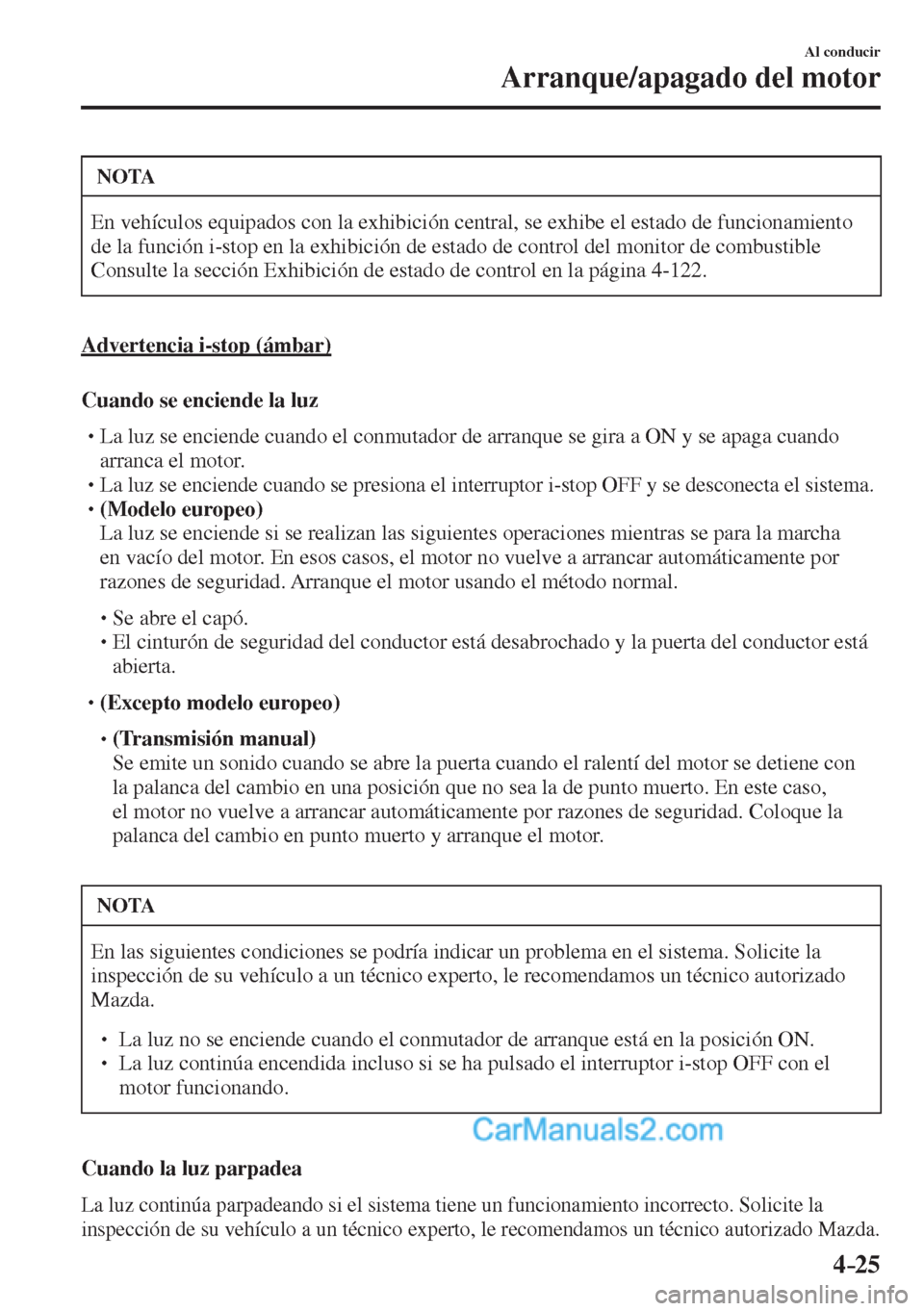 MAZDA MODEL CX-5 2017  Manual del propietario (in Spanish) 4–25
Al conducir
Arranque/apagado del motor
 NOTA
 En vehículos equipados con la exhibición central, se exhibe el estado de funcionamiento 
de la función i-stop en la exhibición de estado de con