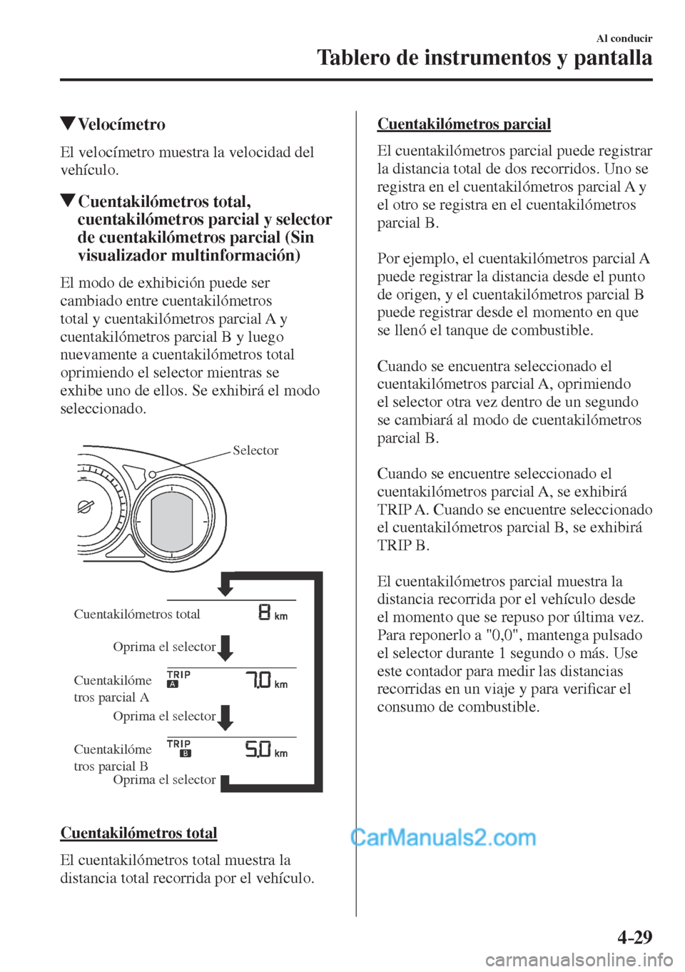 MAZDA MODEL CX-5 2017  Manual del propietario (in Spanish) 4–29
Al conducir
Tablero de instrumentos y pantalla
          Velocímetro
            El  velocímetro  muestra  la  velocidad  del 
vehículo.
          Cuentakilómetros  total, 
cuentakilómetro