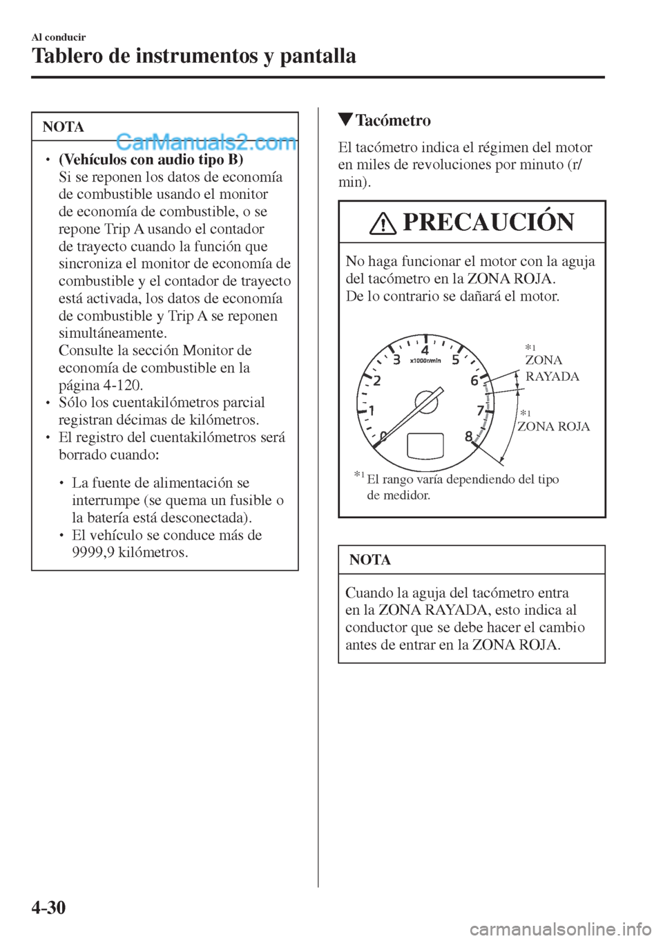 MAZDA MODEL CX-5 2017  Manual del propietario (in Spanish) 4–30
Al conducir
Tablero de instrumentos y pantalla
 NOTA
� � ��  (Vehículos con audio tipo B)  �  Si se reponen los datos de economía 
de combustible usando el monitor 
de economía de combus