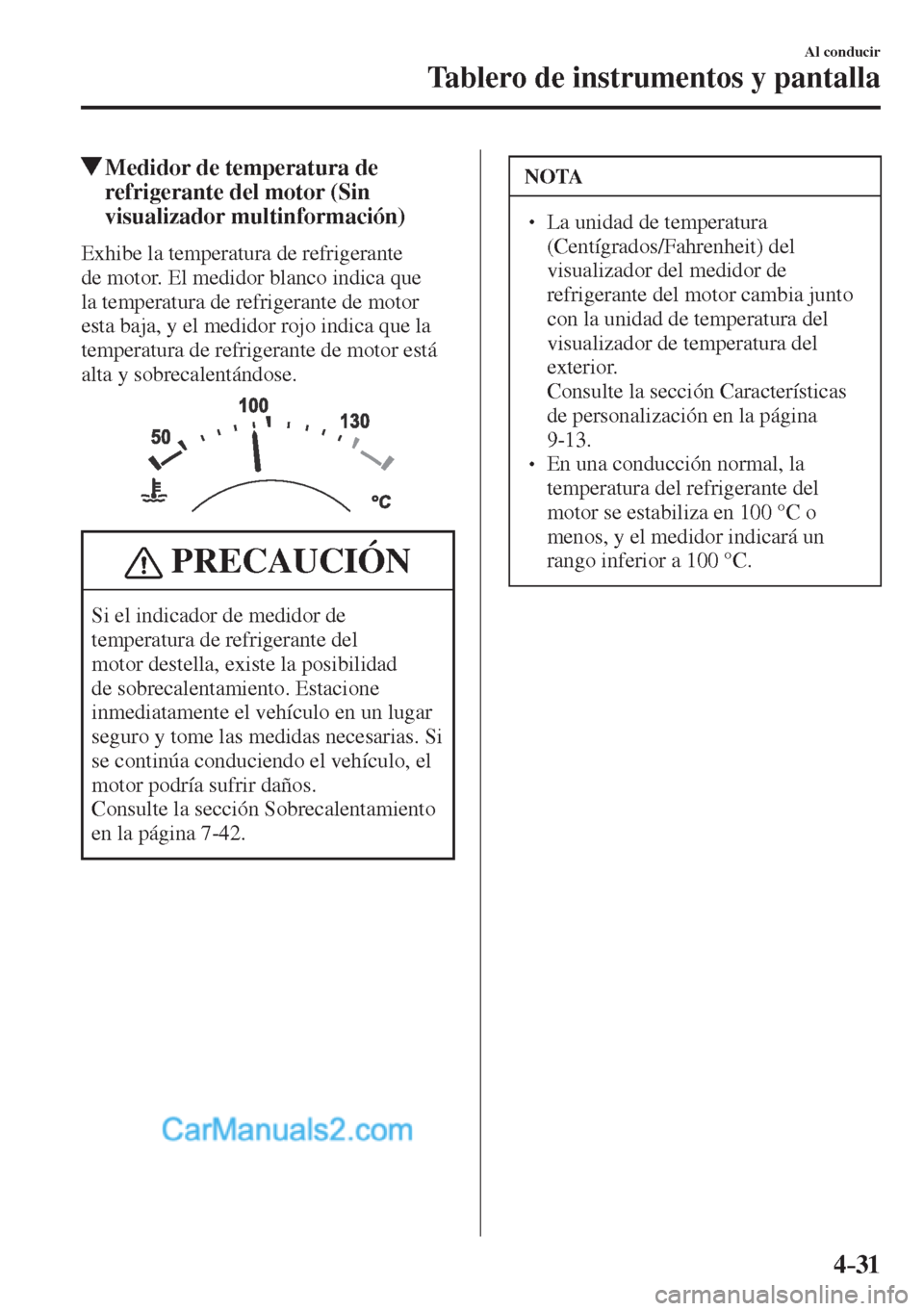 MAZDA MODEL CX-5 2017  Manual del propietario (in Spanish) 4–31
Al conducir
Tablero de instrumentos y pantalla
          Medidor de temperatura de 
refrigerante del motor (Sin 
visualizador multinformación)
            Exhibe  la  temperatura  de  refriger