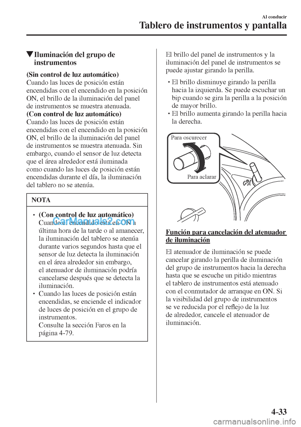 MAZDA MODEL CX-5 2017 Manual del propietario (in Spanish) 4–33
Al conducir
Tablero de instrumentos y pantalla
Iluminación del grupo de
instrumentos
(Sin control de luz automático)
Cuando las luces de posición están
encendid MAZDA MODEL CX-5 2017 Manual del propietario (in Spanish) 4–33
Al conducir
Tablero de instrumentos y pantalla
Iluminación del grupo de
instrumentos
(Sin control de luz automático)
Cuando las luces de posición están
encendid