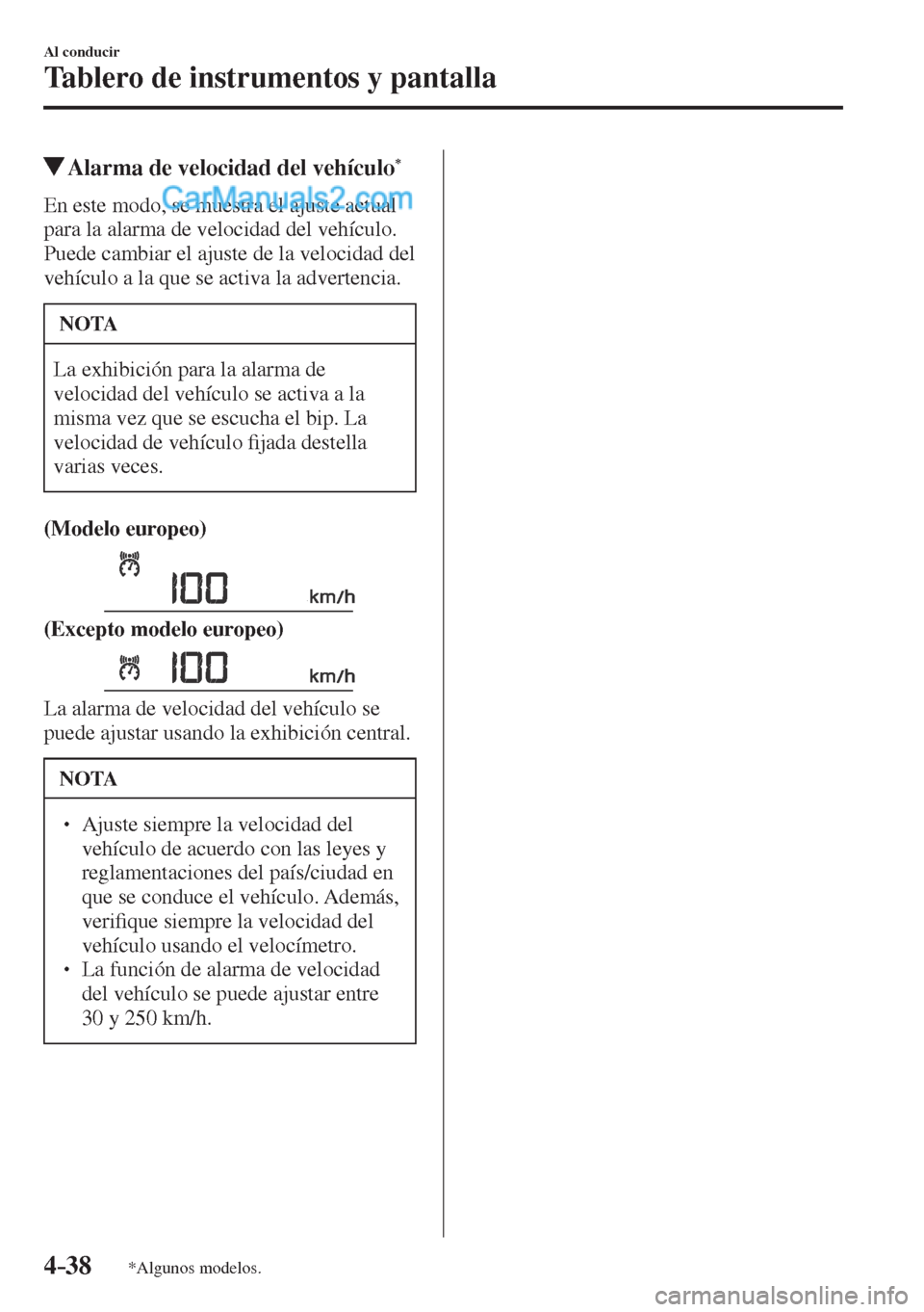 MAZDA MODEL CX-5 2017  Manual del propietario (in Spanish) 4–38
Al conducir
Tablero de instrumentos y pantalla
*Algunos modelos.
          Alarma de velocidad del vehículo * 
            En  este  modo,  se  muestra  el  ajuste  actual 
para la alarma de v