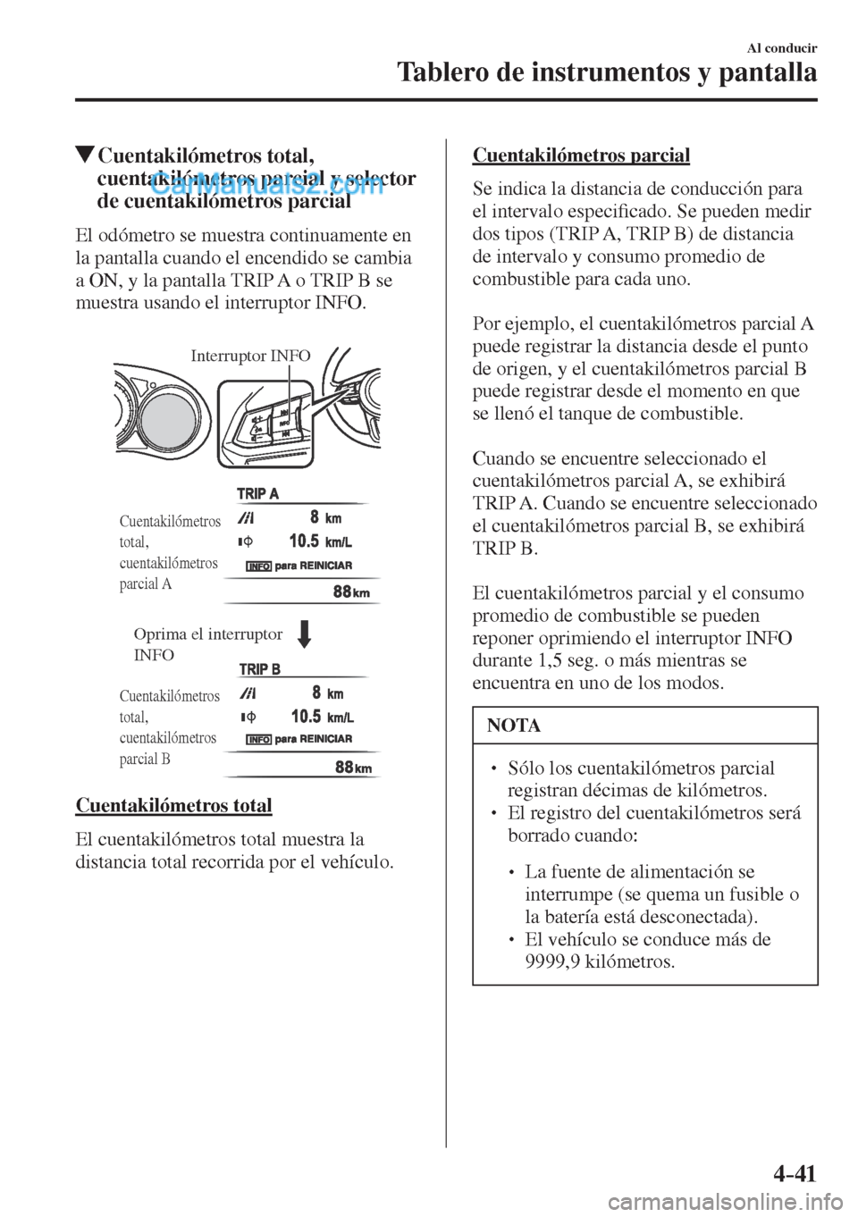 MAZDA MODEL CX-5 2017 Manual del propietario (in Spanish) 4–41
Al conducir
Tablero de instrumentos y pantalla
Cuentakilómetros total,
cuentakilómetros parcial y selector
de cuentakilómetros parcial
El odómetro se muestra MAZDA MODEL CX-5 2017 Manual del propietario (in Spanish) 4–41
Al conducir
Tablero de instrumentos y pantalla
Cuentakilómetros total,
cuentakilómetros parcial y selector
de cuentakilómetros parcial
El odómetro se muestra