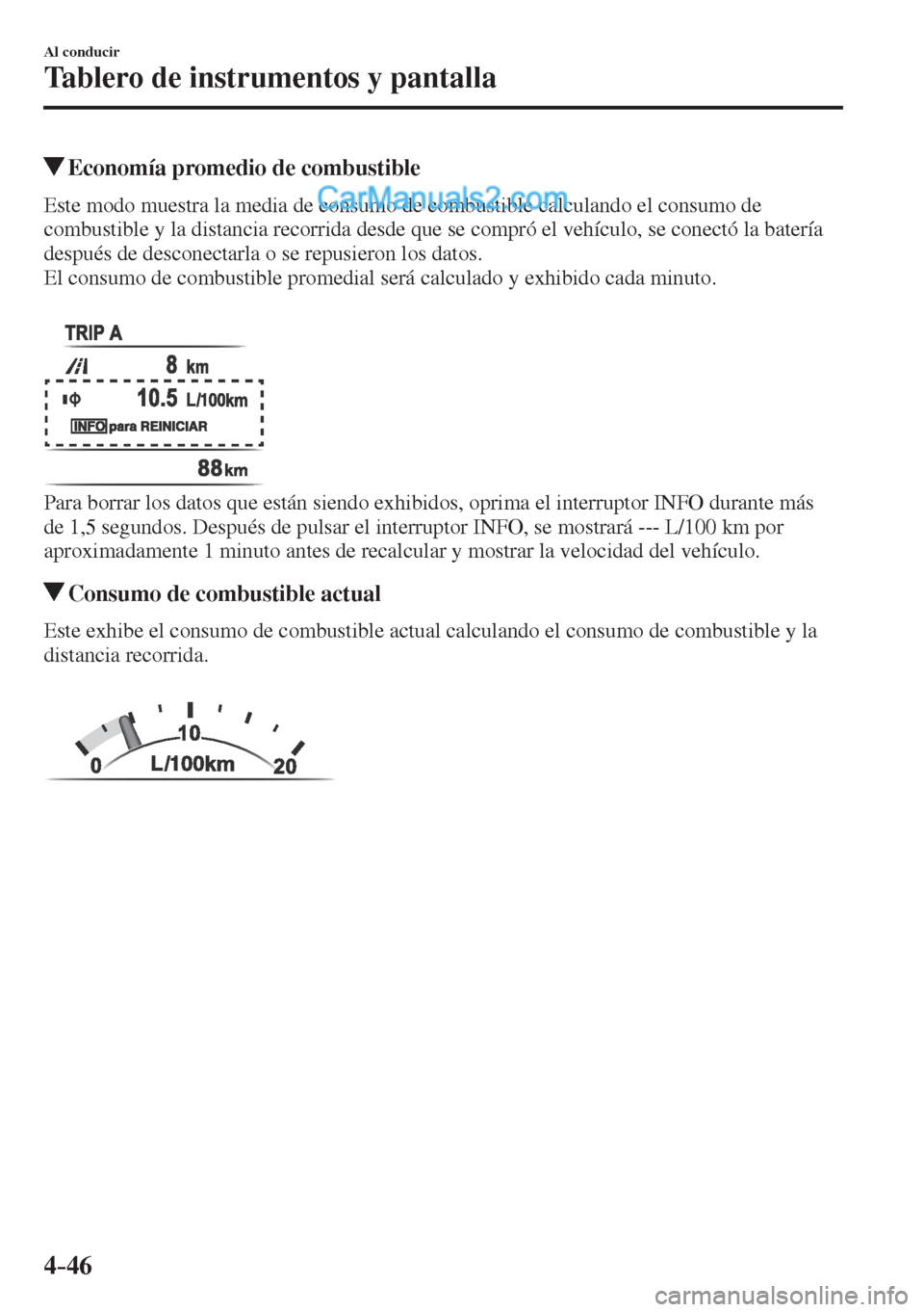 MAZDA MODEL CX-5 2017  Manual del propietario (in Spanish) 4–46
Al conducir
Tablero de instrumentos y pantalla
          Economía promedio de combustible
            Este  modo  muestra  la  media  de  consumo  de  combustible  calculando  el  consumo  de 