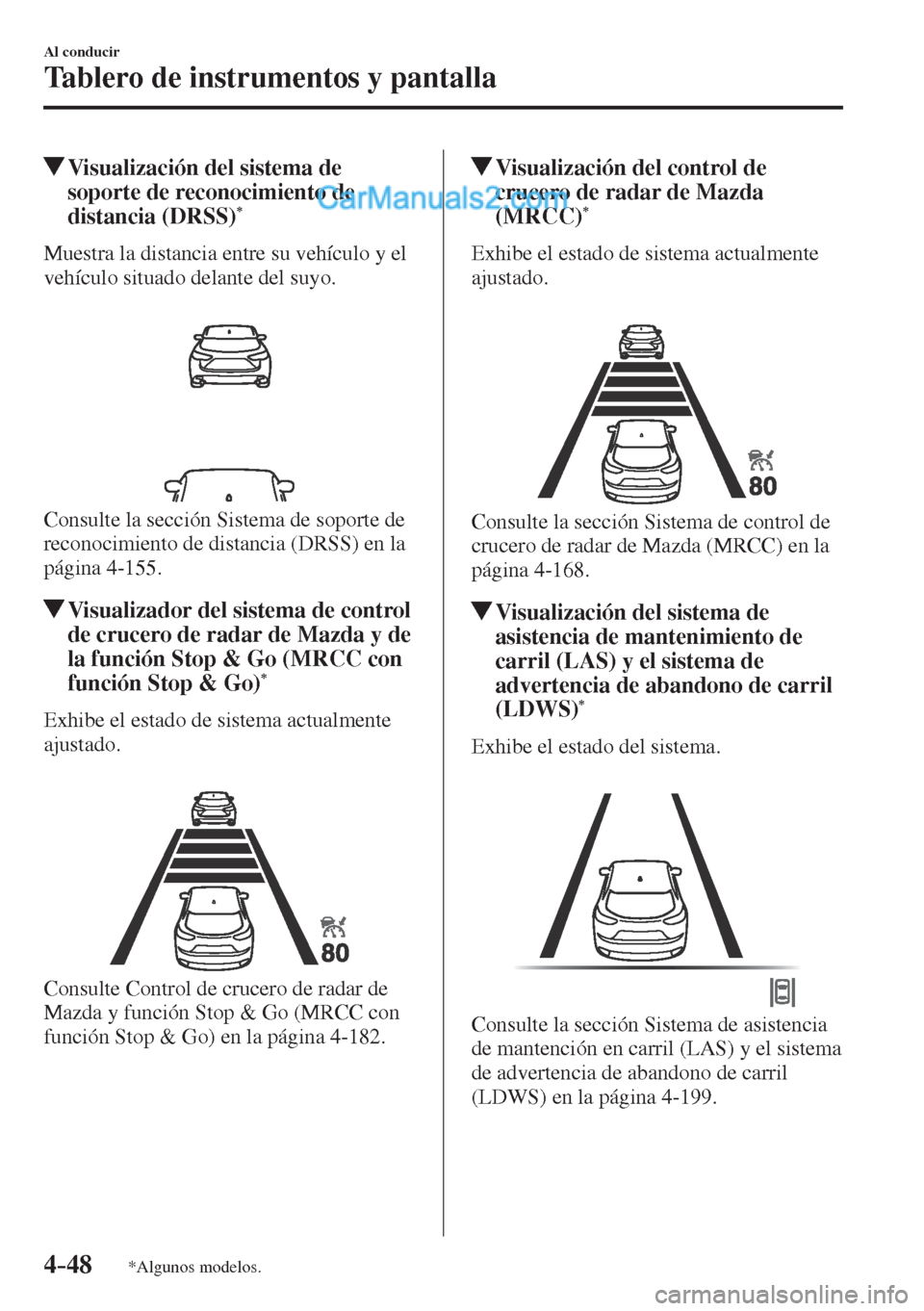 MAZDA MODEL CX-5 2017  Manual del propietario (in Spanish) 4–48
Al conducir
Tablero de instrumentos y pantalla
*Algunos modelos.
          Visualización del sistema de 
soporte de reconocimiento de 
distancia (DRSS) 
* 
            Muestra  la  distancia  
