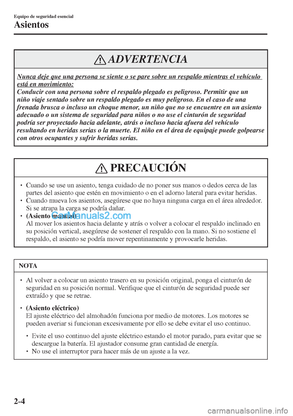 MAZDA MODEL CX-5 2017  Manual del propietario (in Spanish) 2–4
Equipo de seguridad esencial
Asientos
 ADVERTENCIA
 Nunca deje que una persona se siente o se pare sobre un respaldo mientras el vehículo 
está en movimiento: 
 Conducir con una persona sobre 