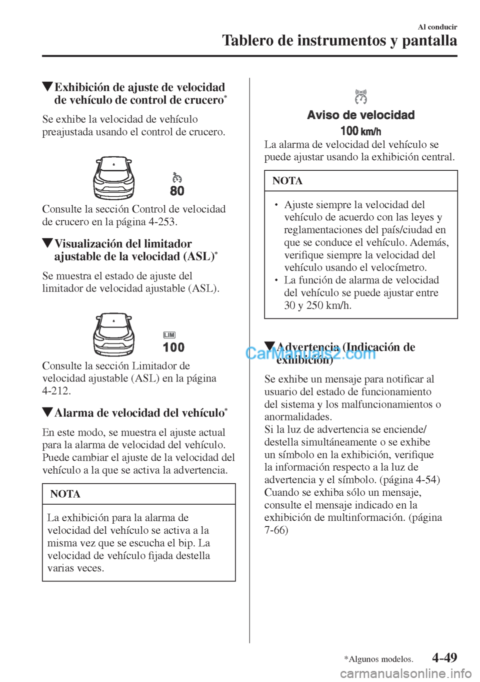 MAZDA MODEL CX-5 2017  Manual del propietario (in Spanish) 4–49
Al conducir
Tablero de instrumentos y pantalla
*Algunos modelos.
          Exhibición de ajuste de velocidad 
de vehículo de control de crucero * 
            Se  exhibe  la  velocidad  de  v