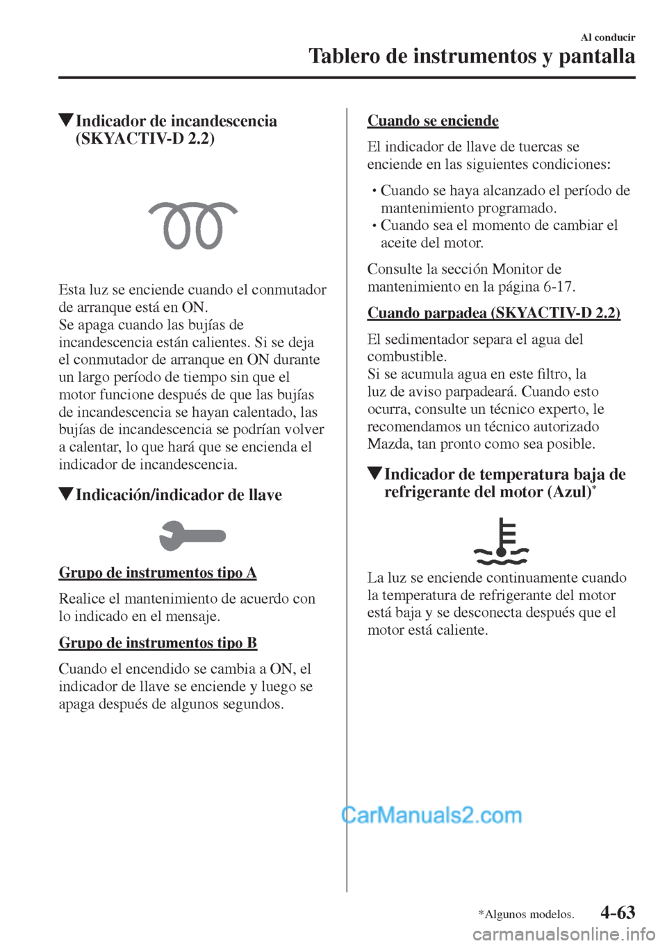 MAZDA MODEL CX-5 2017 Manual del propietario (in Spanish) 4–63
Al conducir
Tablero de instrumentos y pantalla
*Algunos modelos.
Indicador de incandescencia
(SKYACTIV-D 2.2)
Esta luz se enciende cuando el conmutador
de arranque es MAZDA MODEL CX-5 2017 Manual del propietario (in Spanish) 4–63
Al conducir
Tablero de instrumentos y pantalla
*Algunos modelos.
Indicador de incandescencia
(SKYACTIV-D 2.2)
Esta luz se enciende cuando el conmutador
de arranque es