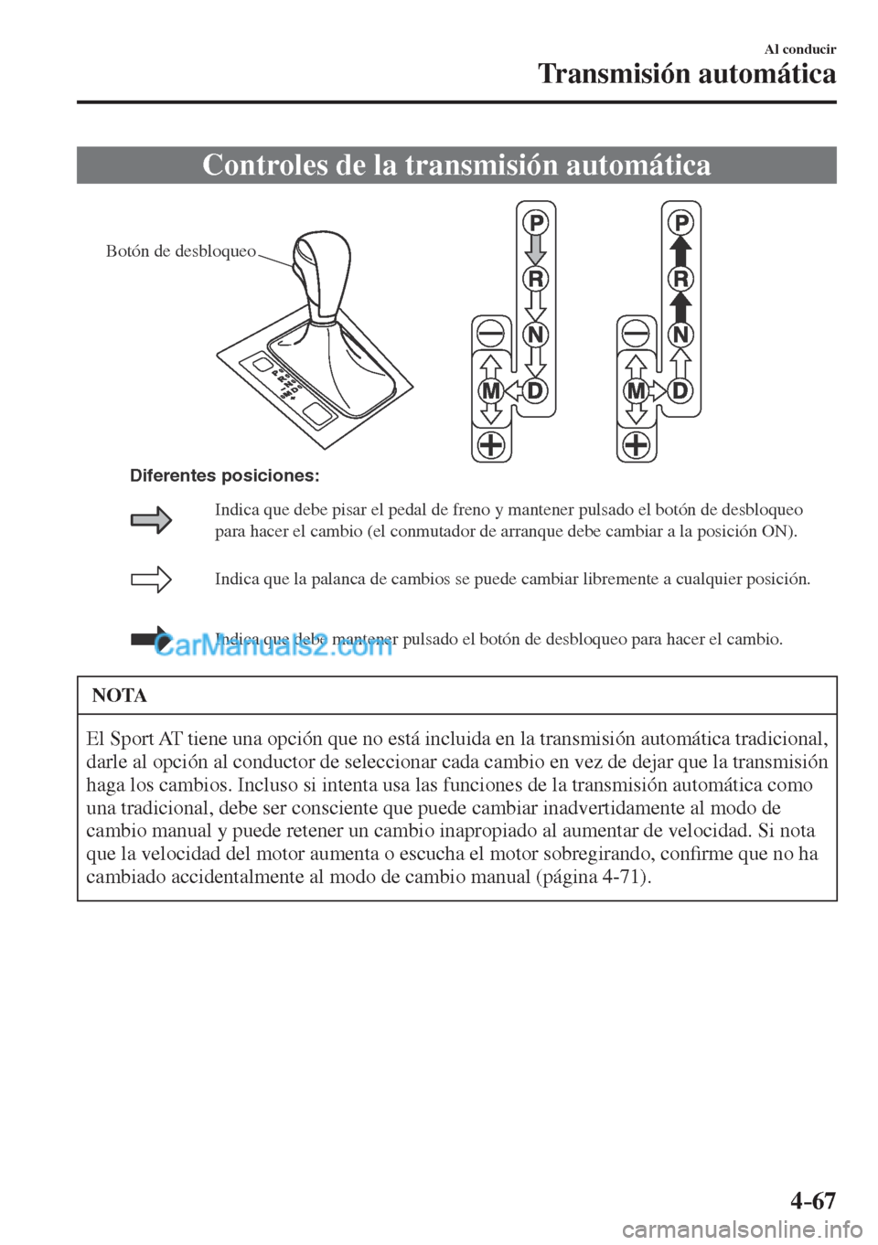 MAZDA MODEL CX-5 2017  Manual del propietario (in Spanish) 4–67
Al conducir
Transmisión automática
              Controles  de  la  transmisión  automática
           
Botón de desbloqueo
Indica que la palanca de cambios se puede cambiar libremente a c