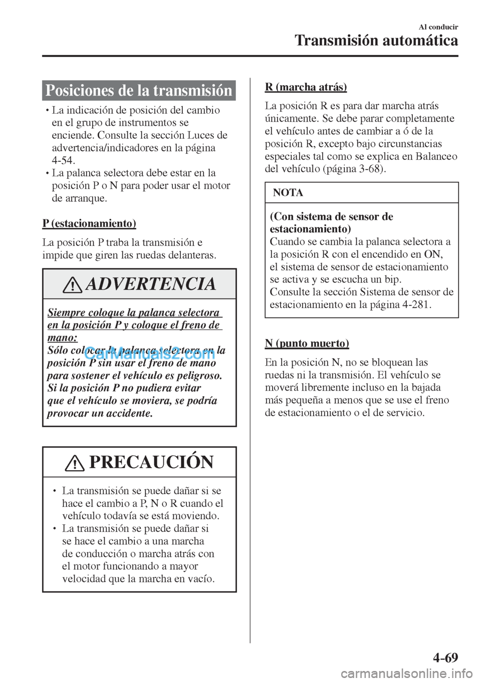 MAZDA MODEL CX-5 2017  Manual del propietario (in Spanish) 4–69
Al conducir
Transmisión automática
  Posiciones de la transmisión
�
�
�
�
�
�
�
�
�
�
�
�
�
�
� �� La indicación de posición del cambio 
en el grupo de instrumentos se 
enc