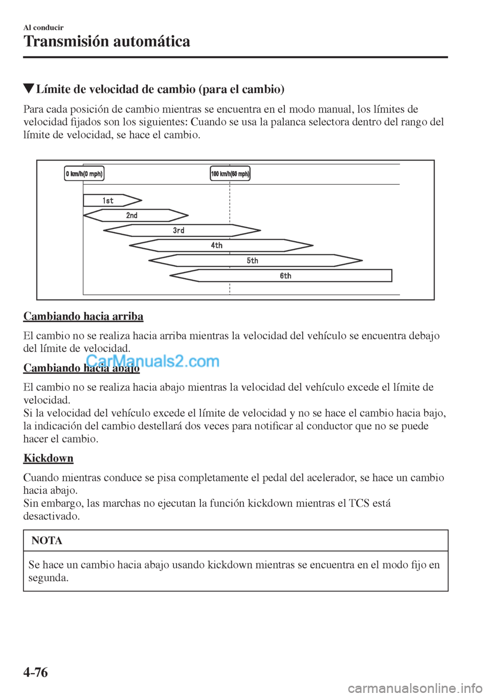 MAZDA MODEL CX-5 2017  Manual del propietario (in Spanish) 4–76
Al conducir
Transmisión automática
          Límite de velocidad de cambio (para el cambio)
    Para cada posición de cambio mientras se encuentra en el modo manual, los límites de 
veloci